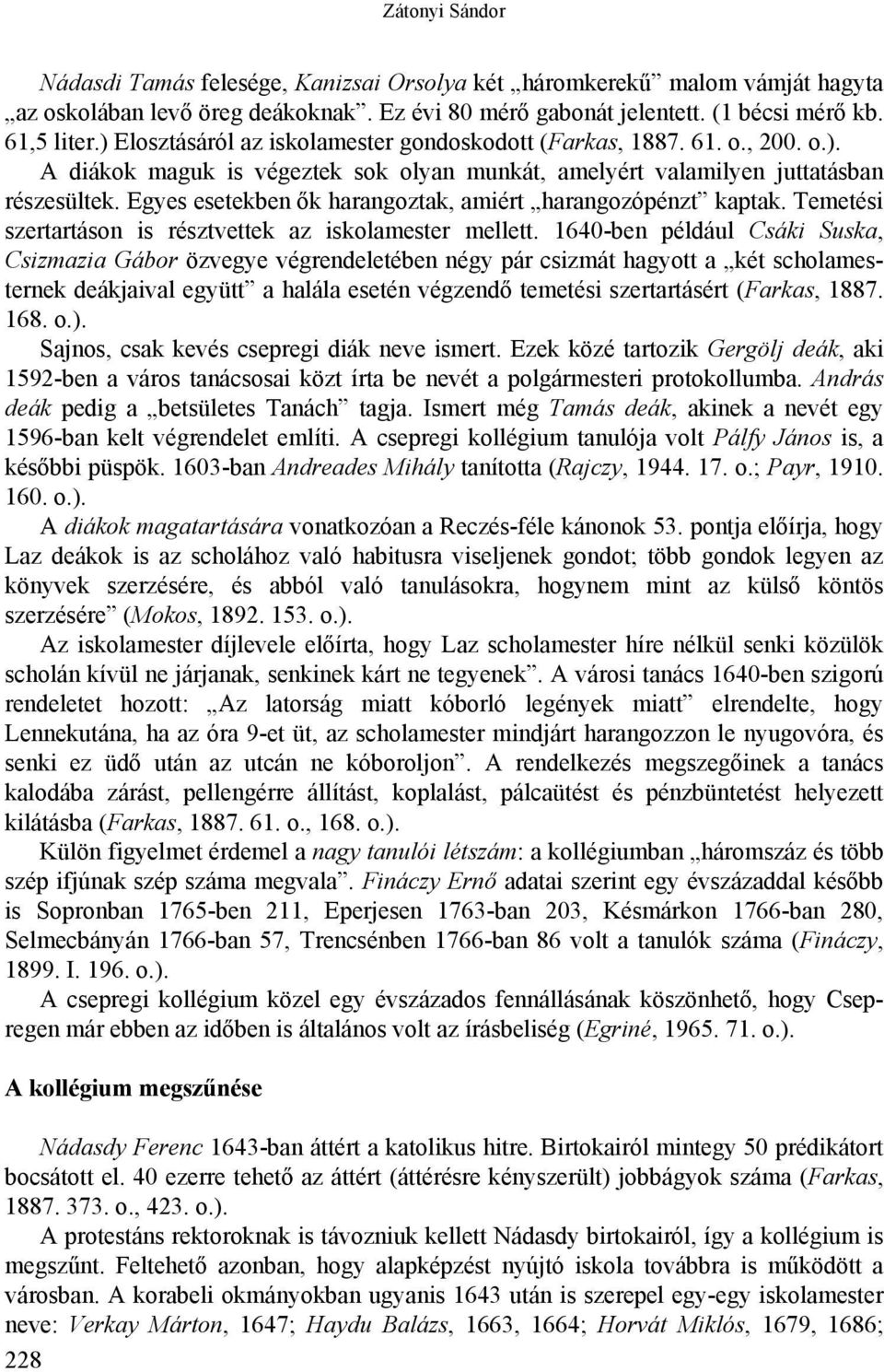 Egyes esetekben ők harangoztak, amiért harangozópénzt kaptak. Temetési szertartáson is résztvettek az iskolamester mellett.