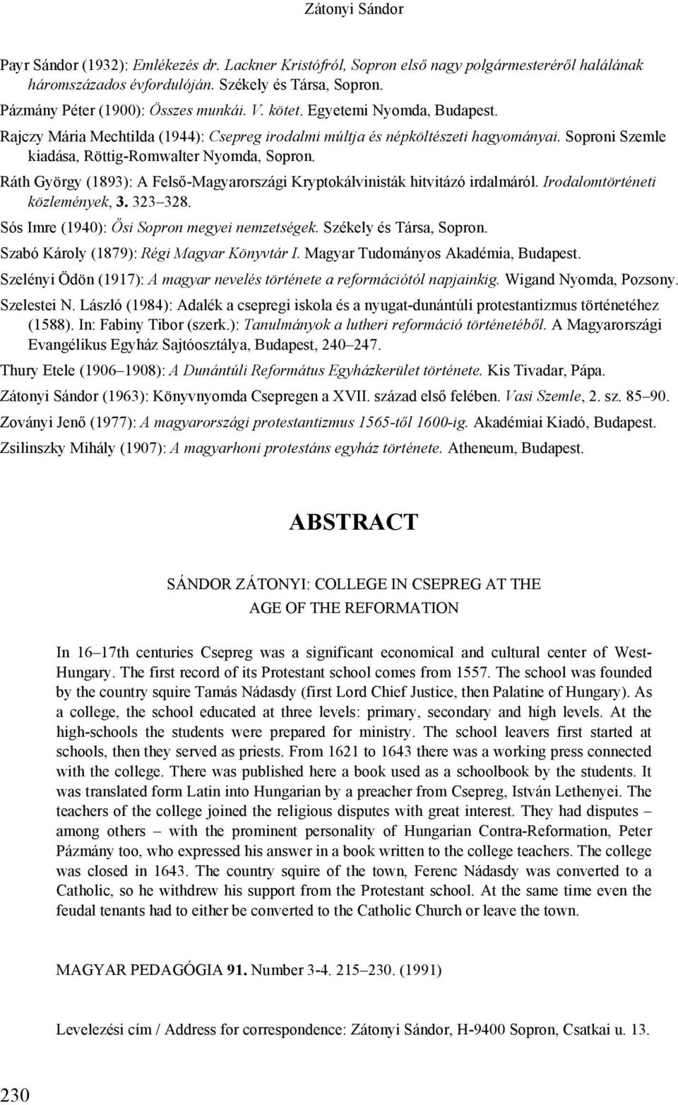 Soproni Szemle kiadása, Röttig-Romwalter Nyomda, Sopron. Ráth György (1893): A Felső-Magyarországi Kryptokálvinisták hitvitázó irdalmáról. Irodalomtörténeti közlemények, 3. 323 328.