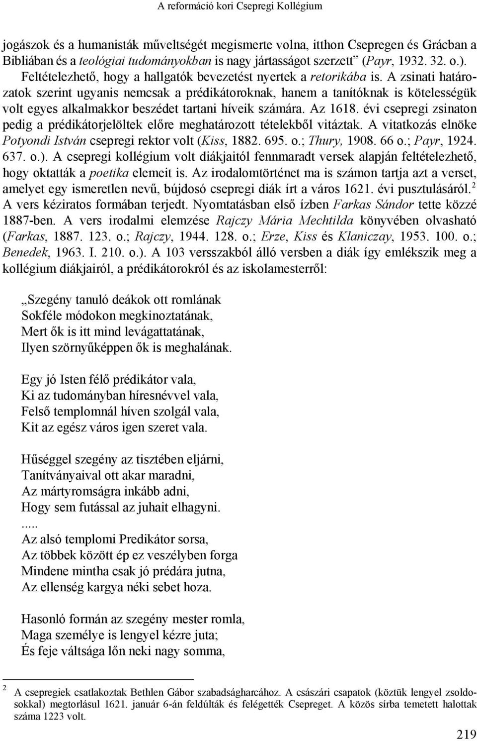 A zsinati határozatok szerint ugyanis nemcsak a prédikátoroknak, hanem a tanítóknak is kötelességük volt egyes alkalmakkor beszédet tartani híveik számára. Az 1618.