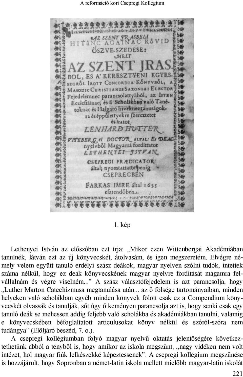 viselném... A szász választófejedelem is azt parancsolja, hogy Luther Marton Catechizmusa megtanulása után.