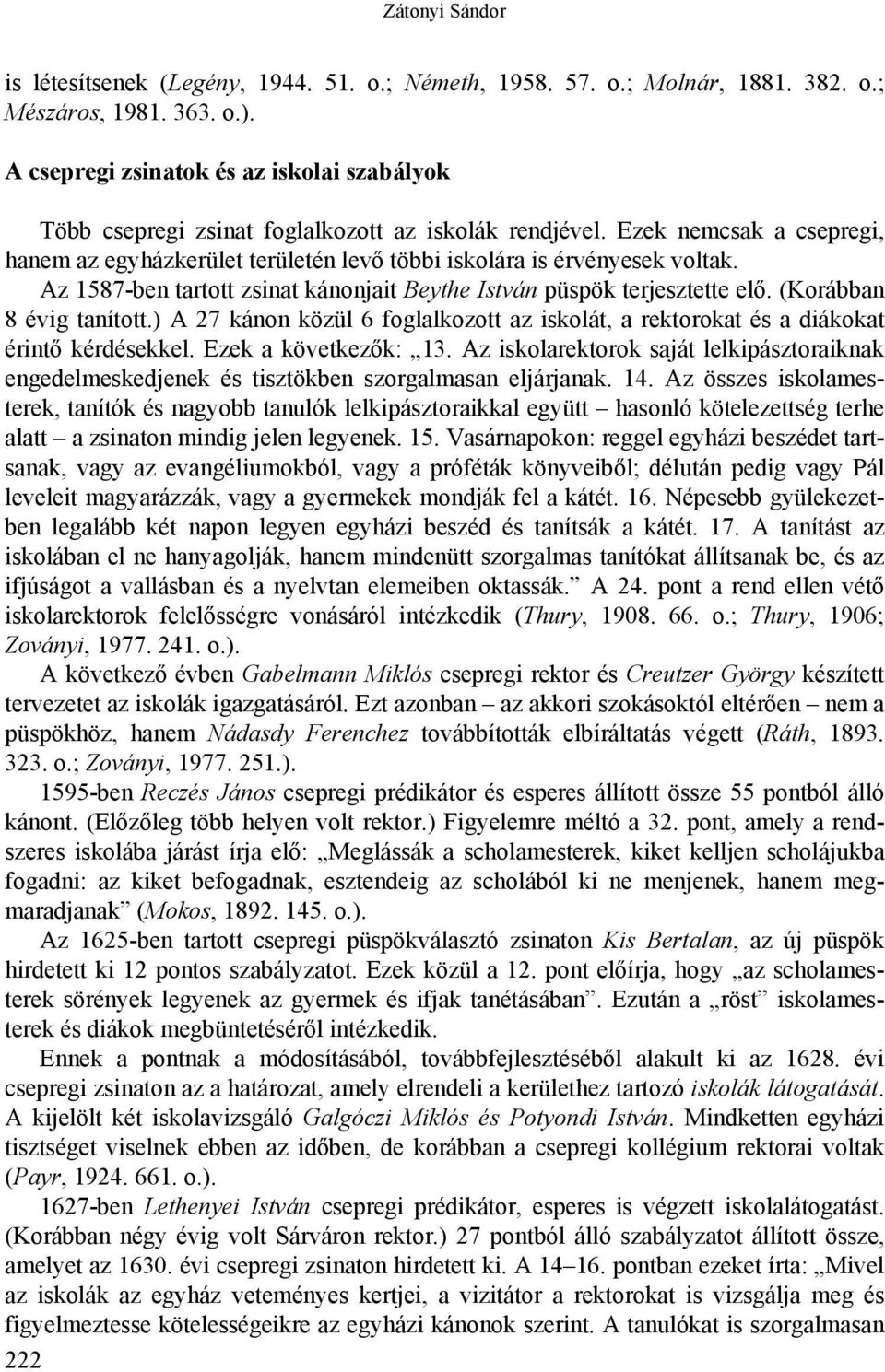 Az 1587-ben tartott zsinat kánonjait Beythe István püspök terjesztette elő. (Korábban 8 évig tanított.) A 27 kánon közül 6 foglalkozott az iskolát, a rektorokat és a diákokat érintő kérdésekkel.