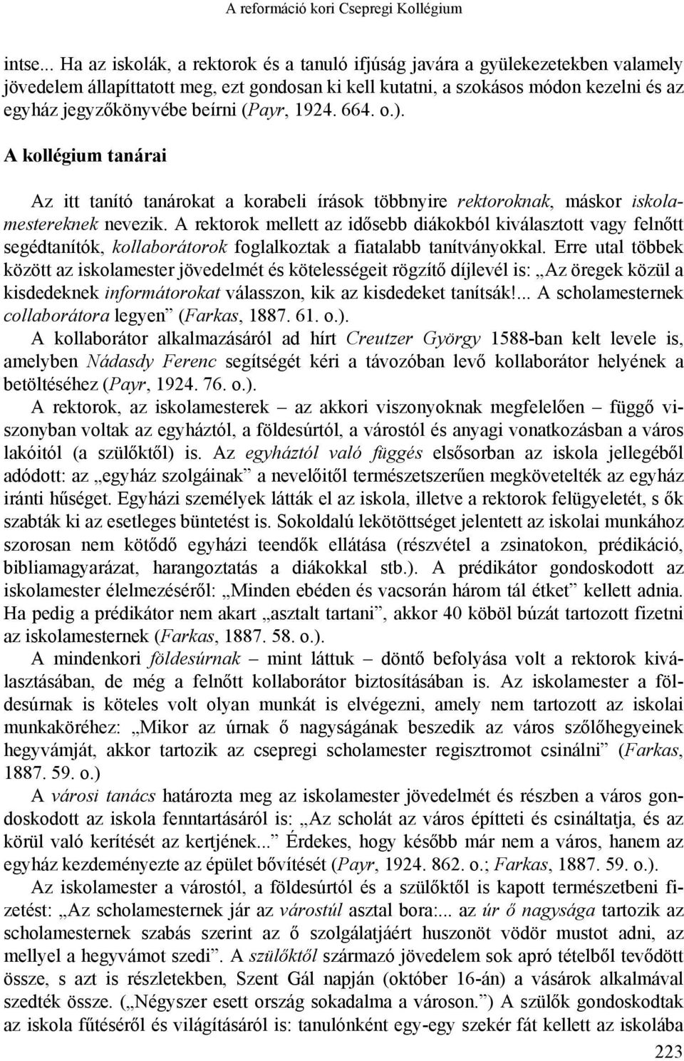 beírni (Payr, 1924. 664. o.). A kollégium tanárai Az itt tanító tanárokat a korabeli írások többnyire rektoroknak, máskor iskolamestereknek nevezik.