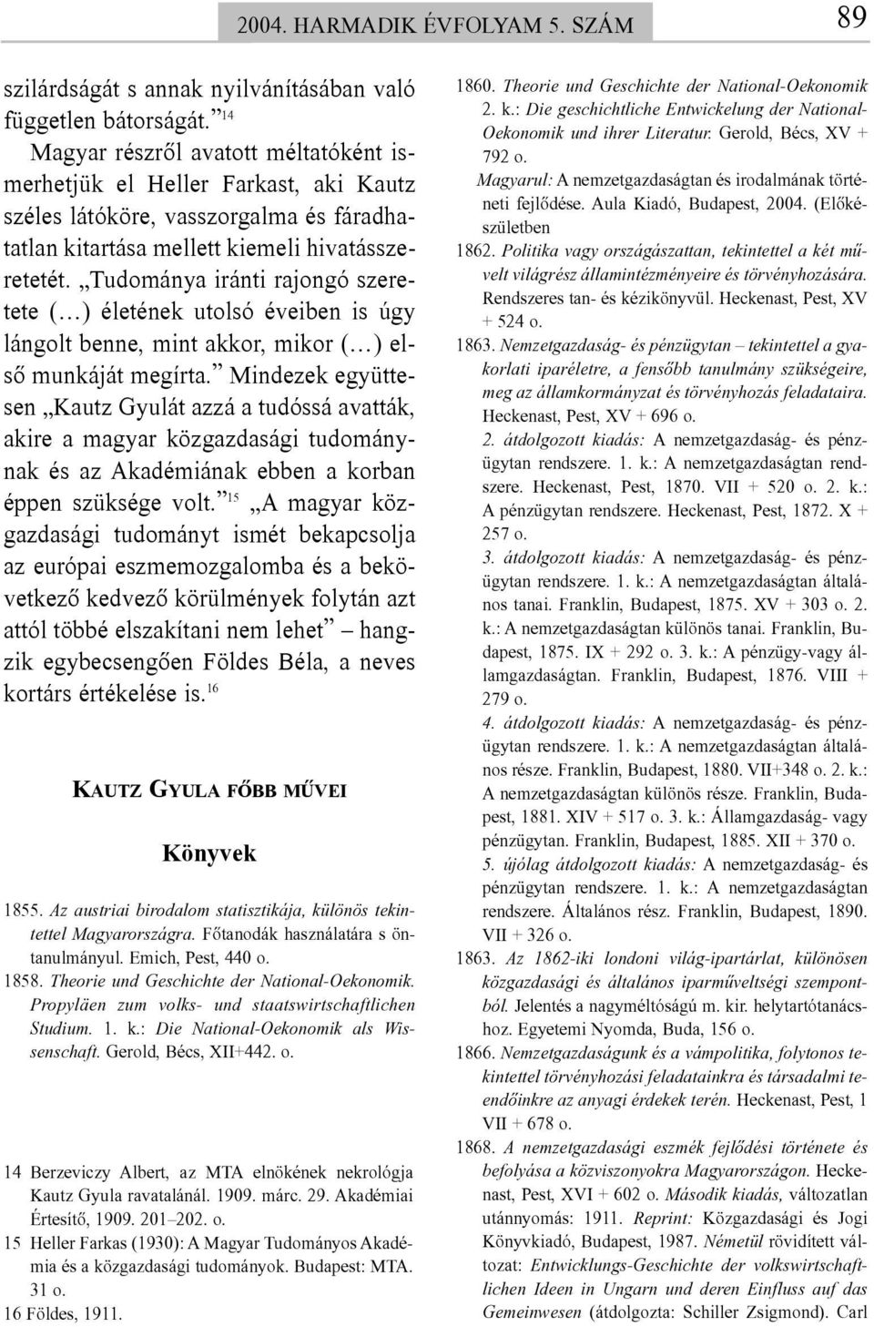 Tudománya iránti rajongó szeretete ( ) életének utolsó éveiben is úgy lángolt benne, mint akkor, mikor ( ) elsõ munkáját megírta.