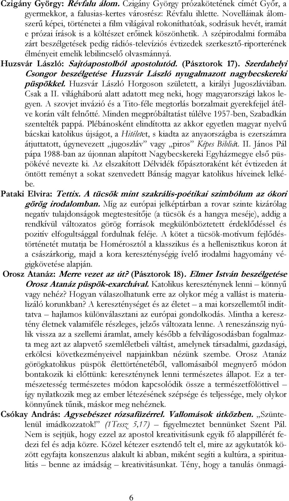 A szépirodalmi formába zárt beszélgetések pedig rádiós-televíziós évtizedek szerkesztı-riporterének élményeit emelik lebilincselı olvasmánnyá. Huzsvár László: Sajtóapostolból apostolutód.