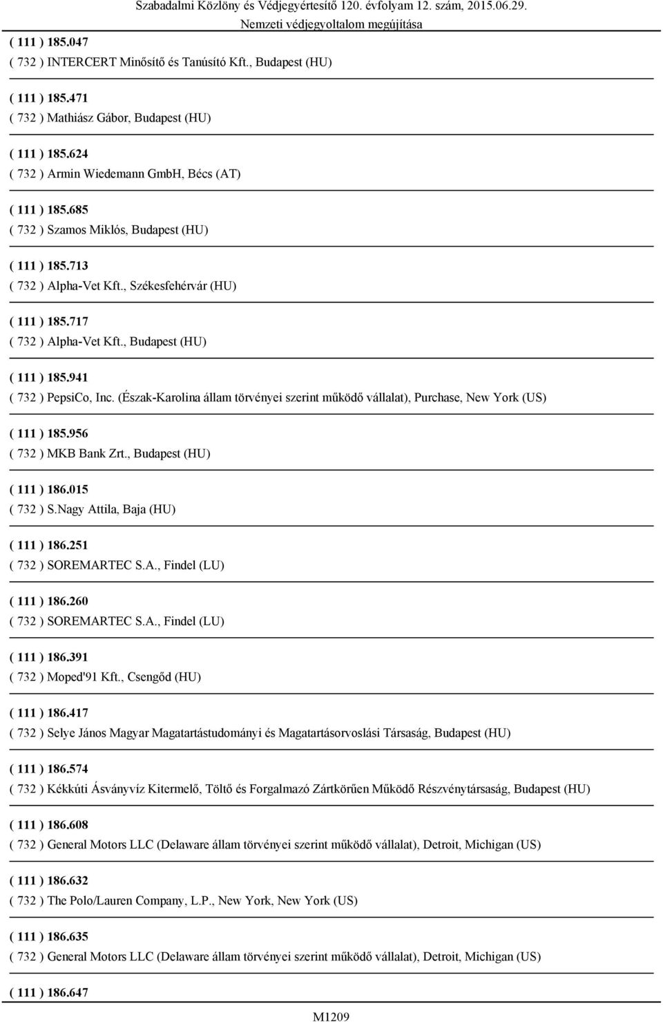 (Észak-Karolina állam törvényei szerint működő vállalat), Purchase, New York (US) ( 111 ) 185.956 ( 732 ) MKB Bank Zrt., Budapest (HU) ( 111 ) 186.015 ( 732 ) S.Nagy Attila, Baja (HU) ( 111 ) 186.