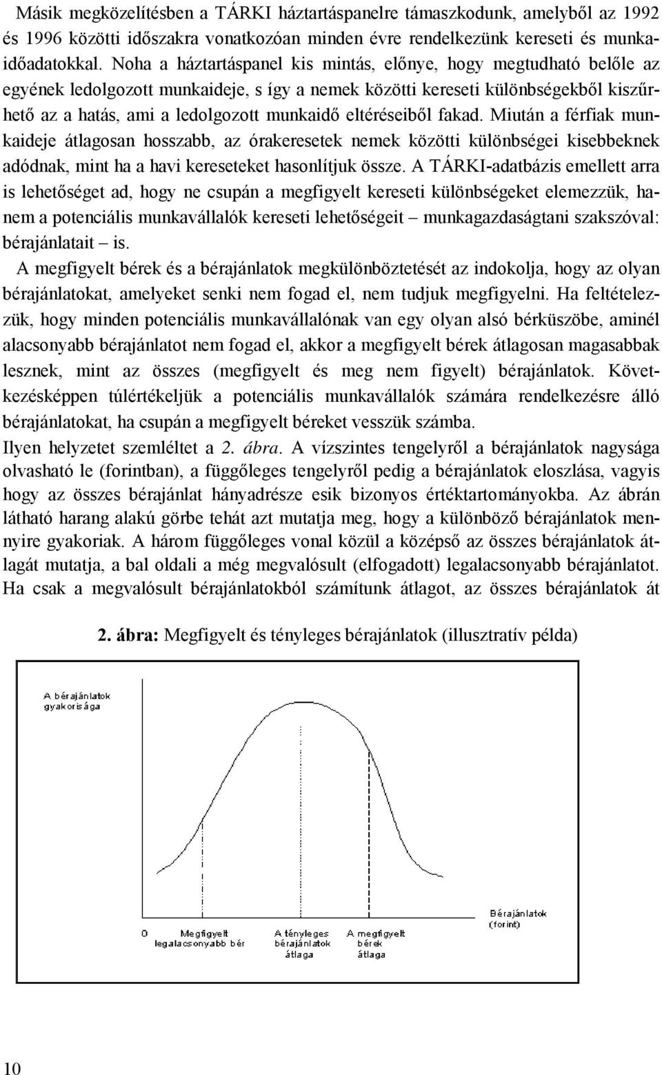 eltéréseiből fakad. Miután a férfiak munkaideje átlagosan hosszabb, az órakeresetek nemek közötti különbségei kisebbeknek adódnak, mint ha a havi kereseteket hasonlítjuk össze.