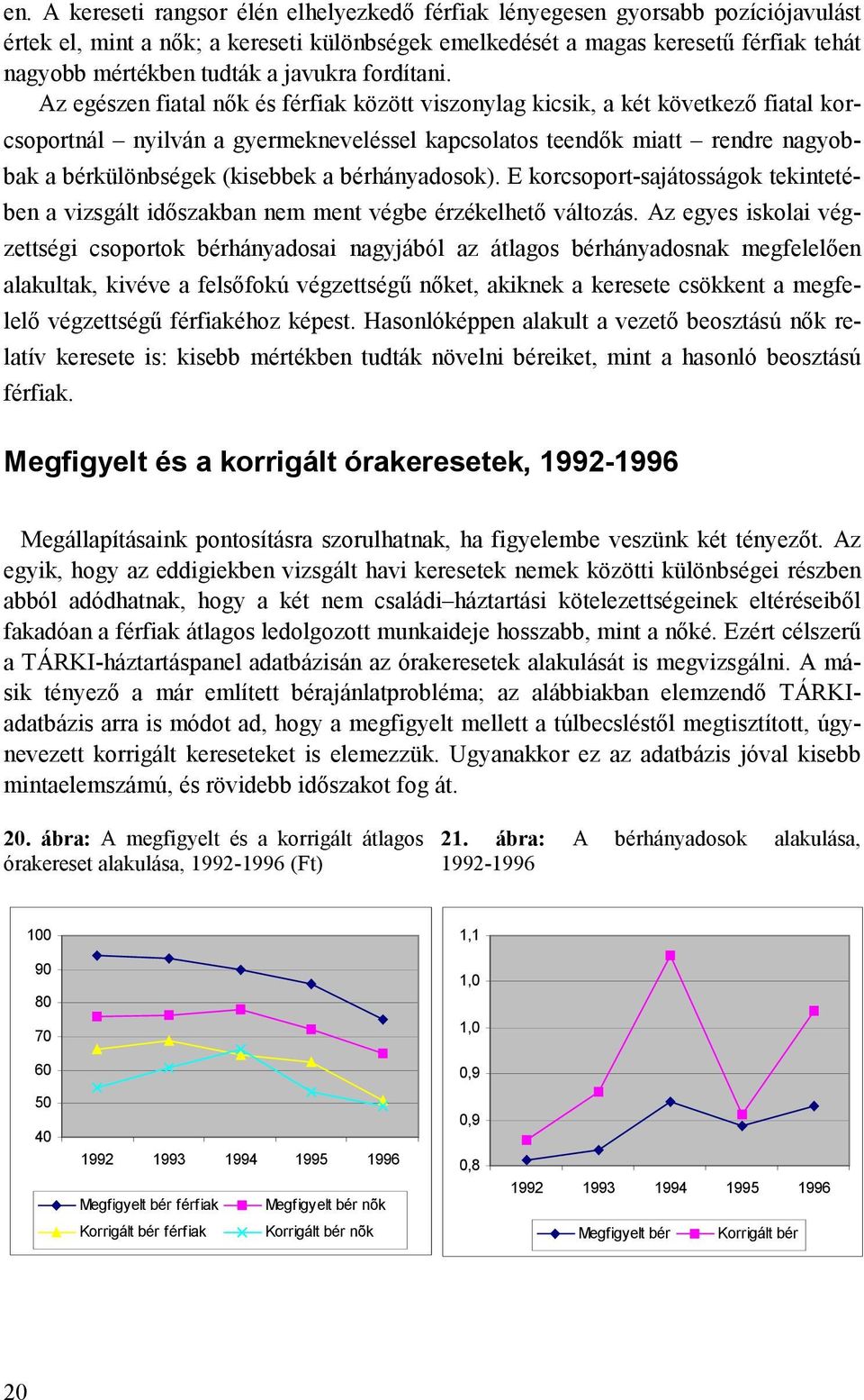 Az egészen fiatal nők és férfiak között viszonylag kicsik, a két következő fiatal korcsoportnál nyilván a gyermekneveléssel kapcsolatos teendők miatt rendre nagyobbak a bérkülönbségek (kisebbek a