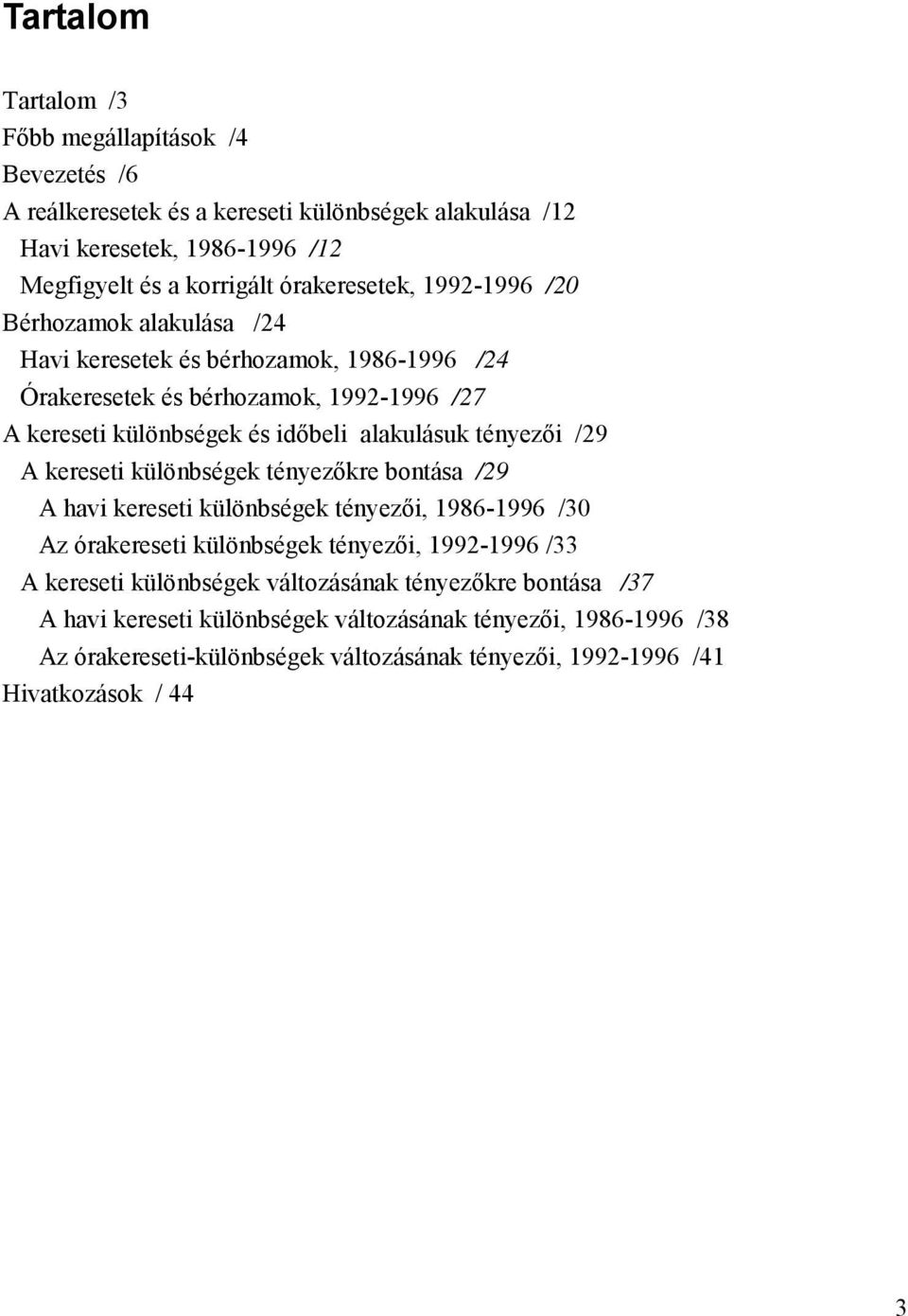 alakulásuk tényezői /29 A kereseti különbségek tényezőkre bontása /29 A havi kereseti különbségek tényezői, 1986-1996 /30 Az órakereseti különbségek tényezői, 1992-1996 /33 A