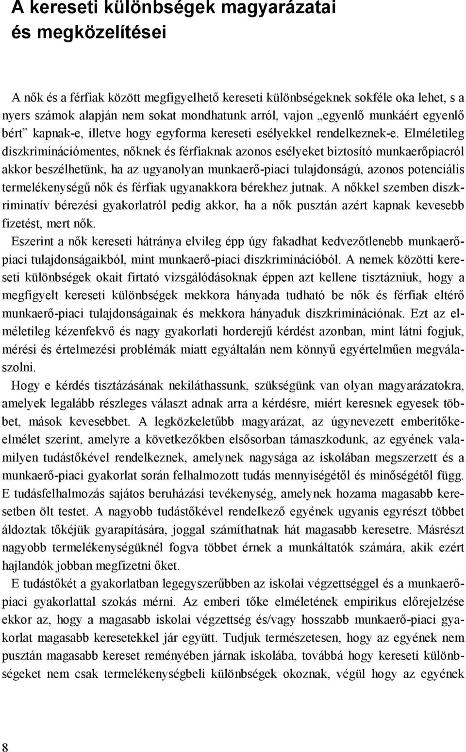 Elméletileg diszkriminációmentes, nőknek és férfiaknak azonos esélyeket biztosító munkaerőpiacról akkor beszélhetünk, ha az ugyanolyan munkaerő-piaci tulajdonságú, azonos potenciális termelékenységű