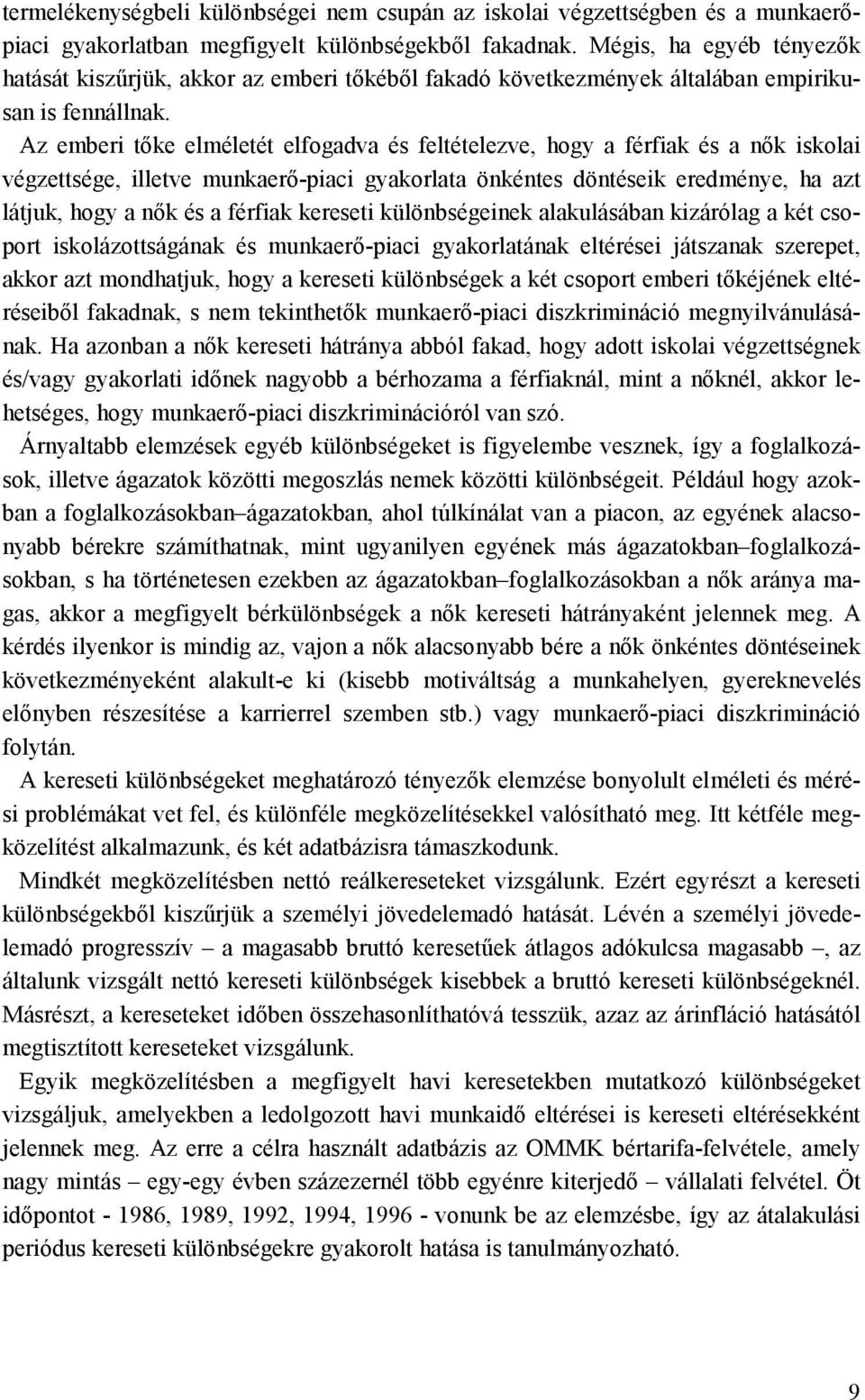 Az emberi tőke elméletét elfogadva és feltételezve, hogy a férfiak és a nők iskolai végzettsége, illetve munkaerő-piaci gyakorlata önkéntes döntéseik eredménye, ha azt látjuk, hogy a nők és a férfiak