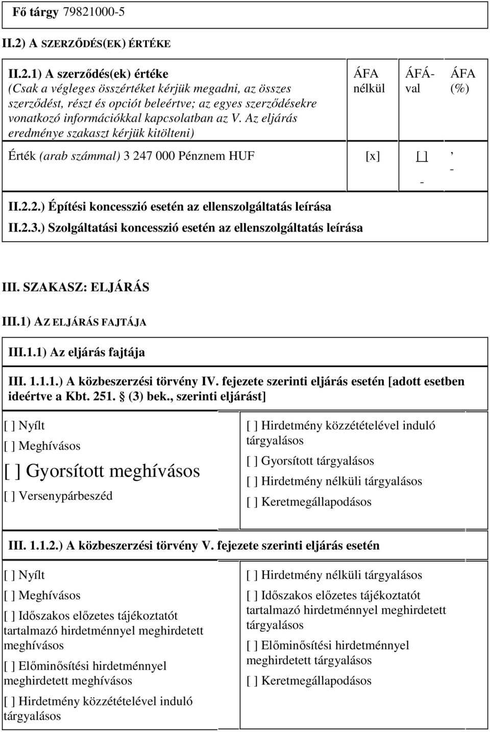 SZAKASZ: ELJÁRÁS III.1) AZ ELJÁRÁS FAJTÁJA III.1.1) Az eljárás fajtája III. 1.1.1.) A közbeszerzési törvény IV. fejezete szerinti eljárás esetén [adott esetben ideértve a Kbt. 251. (3) bek.