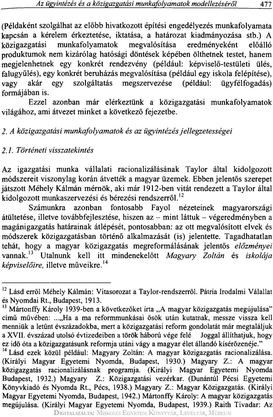 ) A közigazgatási munkafolyamatok megvalósítása eredményeként előálló produktumok nem kizárólag hatósági döntések képében ölthetnek testet, hanem megjelenhetnek egy konkrét rendezvény (például: