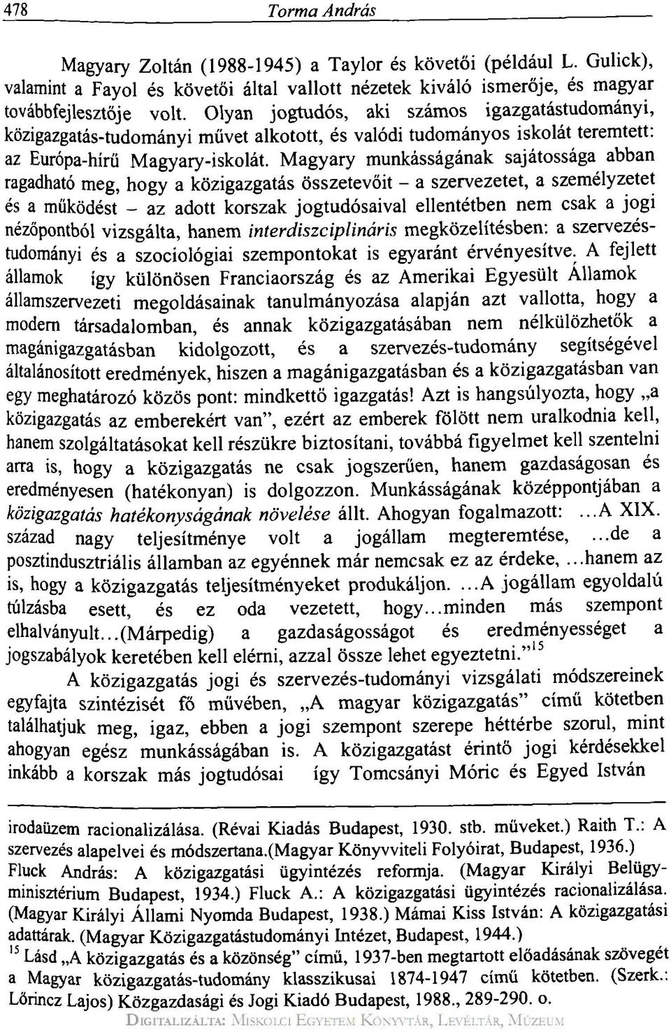 Magyary munkásságának sajátossága abban ragadható meg, hogy a közigazgatás összetevőit - a szervezetet, a személyzetet és a működést - az adott korszak jogtudósaival ellentétben nem csak a jogi