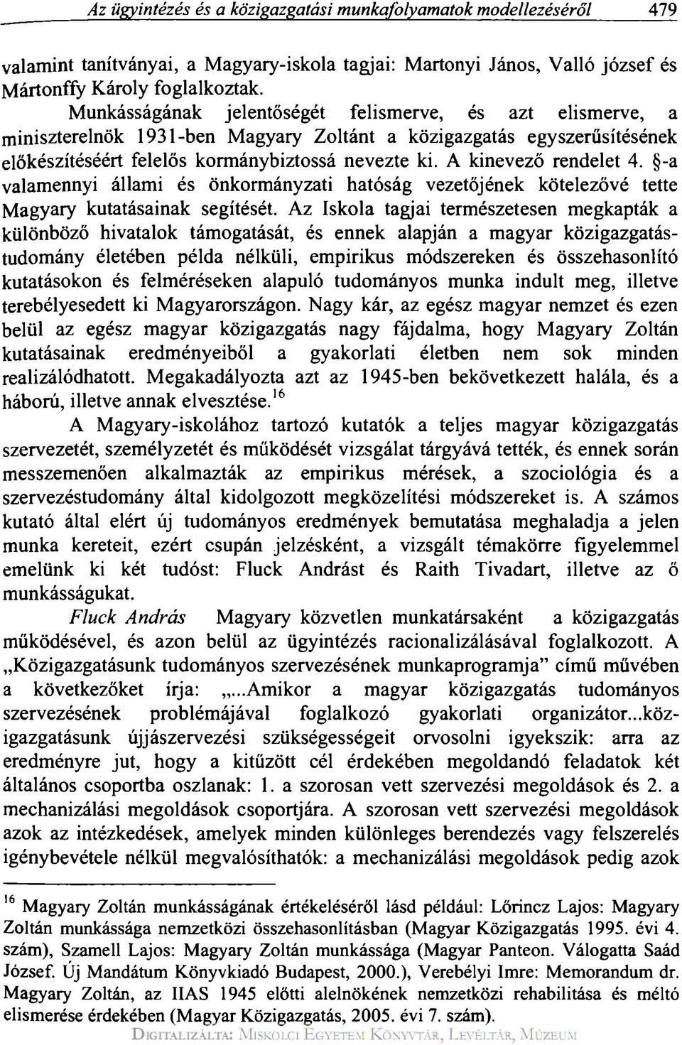 A kinevező rendelet 4. -a valamennyi állami és önkormányzati hatóság vezetőjének kötelezővé tette Magyary kutatásainak segítését.