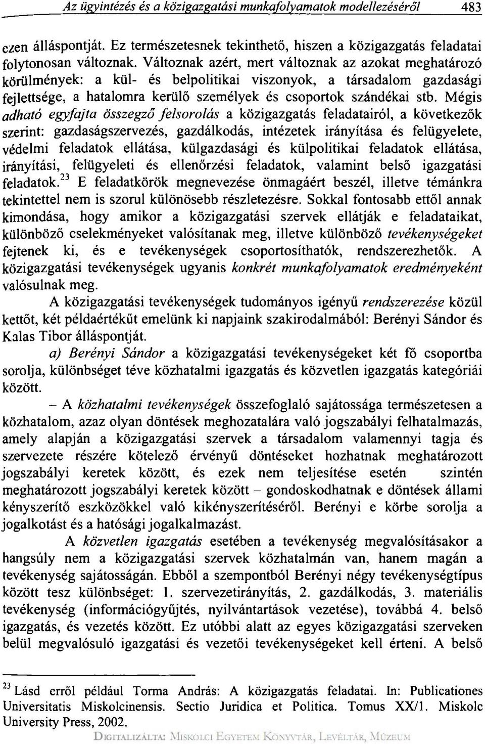 Mégis adható egyfajta összegző felsorolás a közigazgatás feladatairól, a következők szerint: gazdaságszervezés, gazdálkodás, intézetek irányítása és felügyelete, védelmi feladatok ellátása,