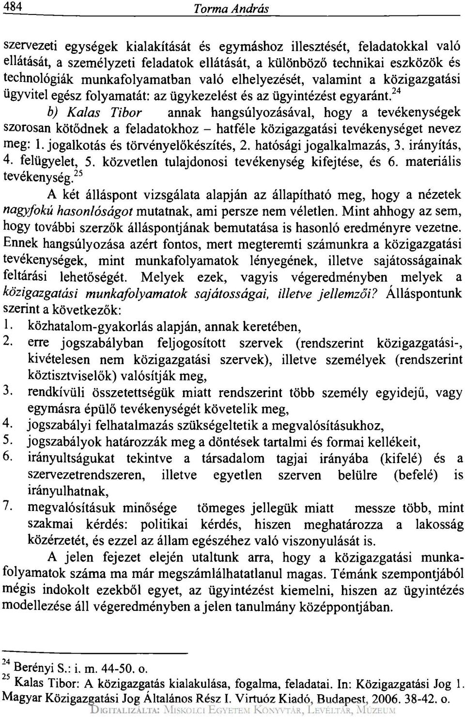 24 b) Kalas Tibor annak hangsúlyozásával, hogy a tevékenységek szorosan kötődnek a feladatokhoz - hatféle közigazgatási tevékenységet nevez meg: 1. jogalkotás és törvényelőkészítés, 2.