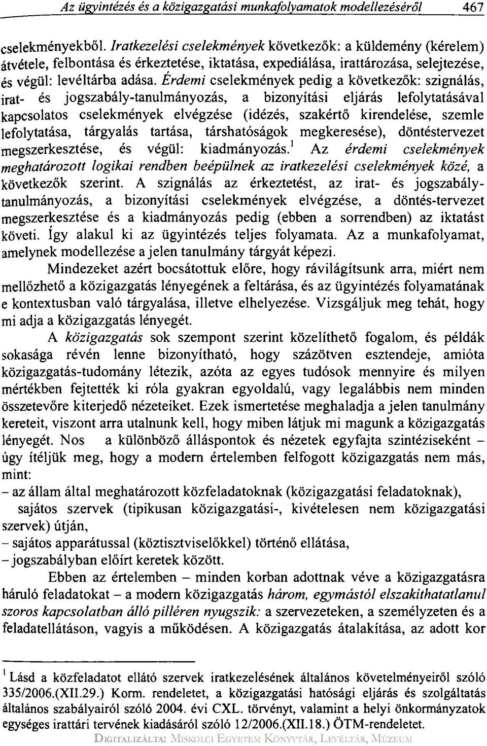 Érdemi cselekmények pedig a következők: szignálás, irat- és jogszabály-tanulmányozás, a bizonyítási eljárás lefolytatásával kapcsolatos cselekmények elvégzése (idézés, szakértő kirendelése, szemle