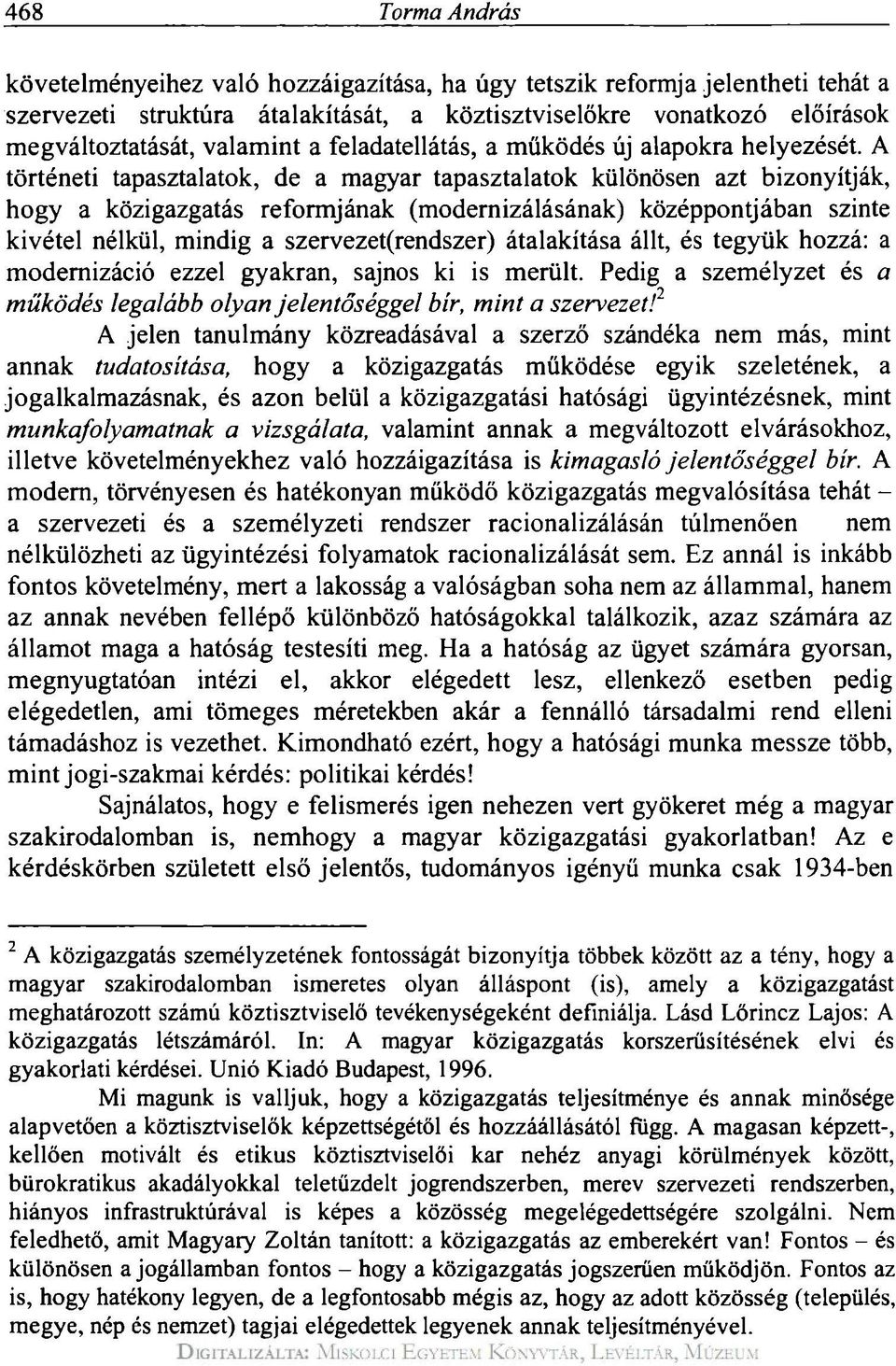 A történeti tapasztalatok, de a magyar tapasztalatok különösen azt bizonyítják, hogy a közigazgatás reformjának (modernizálásának) középpontjában szinte kivétel nélkül, mindig a szervezet(rendszer)