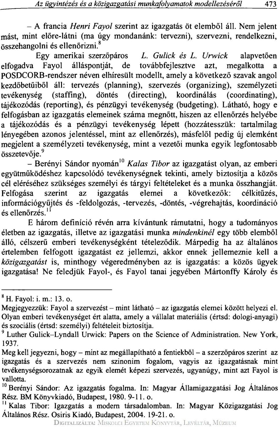 Urwick alapvetően elfogadva Fayol álláspontját, de továbbfejlesztve azt, megalkotta a POSDCORB-rendszer néven elhíresült modellt, amely a következő szavak angol kezdőbetűiből áll: tervezés