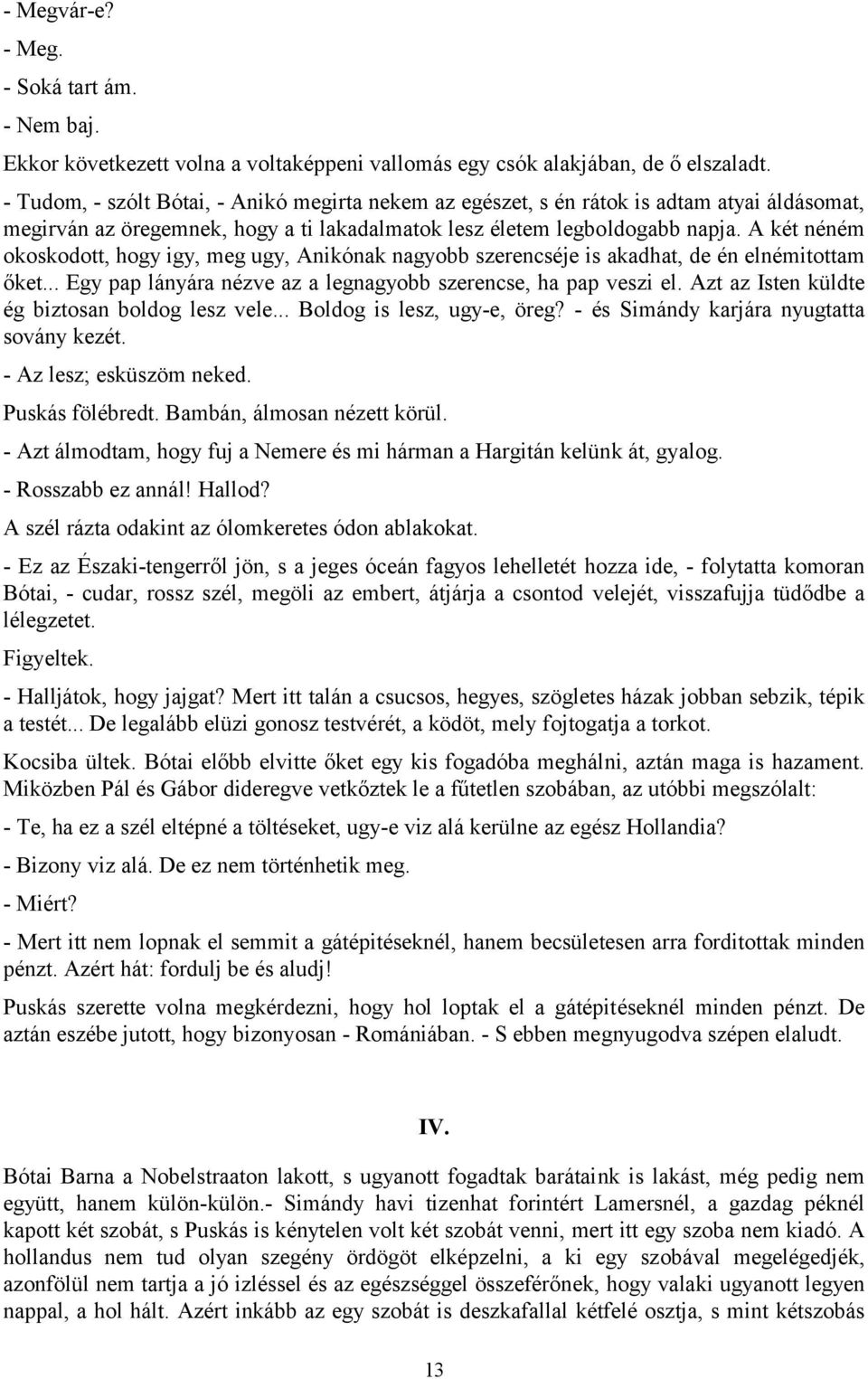 A két néném okoskodott, hogy igy, meg ugy, Anikónak nagyobb szerencséje is akadhat, de én elnémitottam őket... Egy pap lányára nézve az a legnagyobb szerencse, ha pap veszi el.