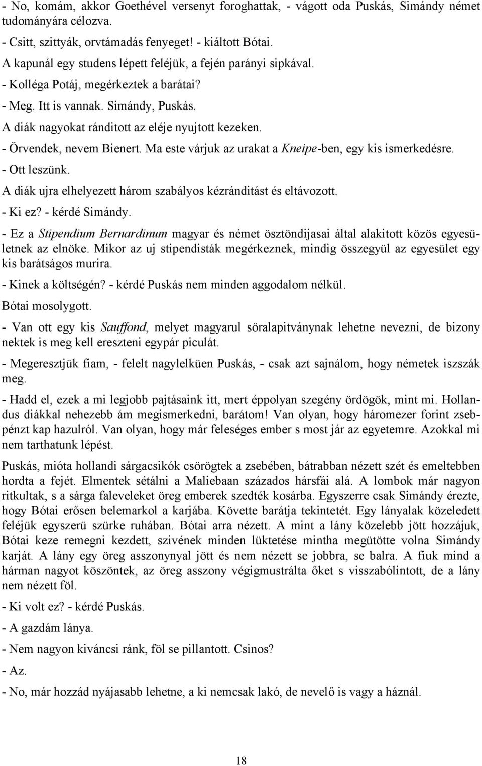 - Örvendek, nevem Bienert. Ma este várjuk az urakat a Kneipe-ben, egy kis ismerkedésre. - Ott leszünk. A diák ujra elhelyezett három szabályos kézránditást és eltávozott. - Ki ez? - kérdé Simándy.