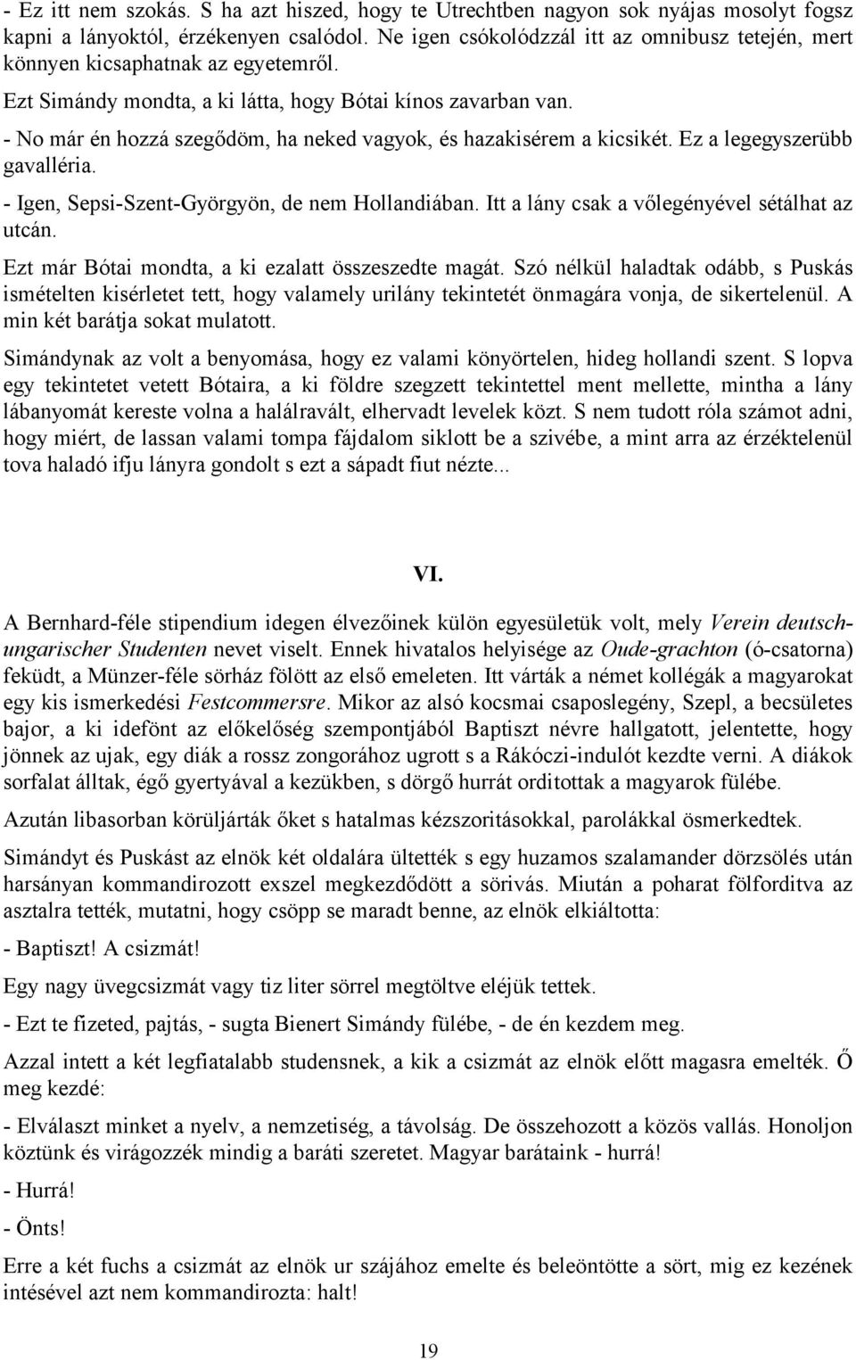 - No már én hozzá szegődöm, ha neked vagyok, és hazakisérem a kicsikét. Ez a legegyszerübb gavalléria. - Igen, Sepsi-Szent-Györgyön, de nem Hollandiában.