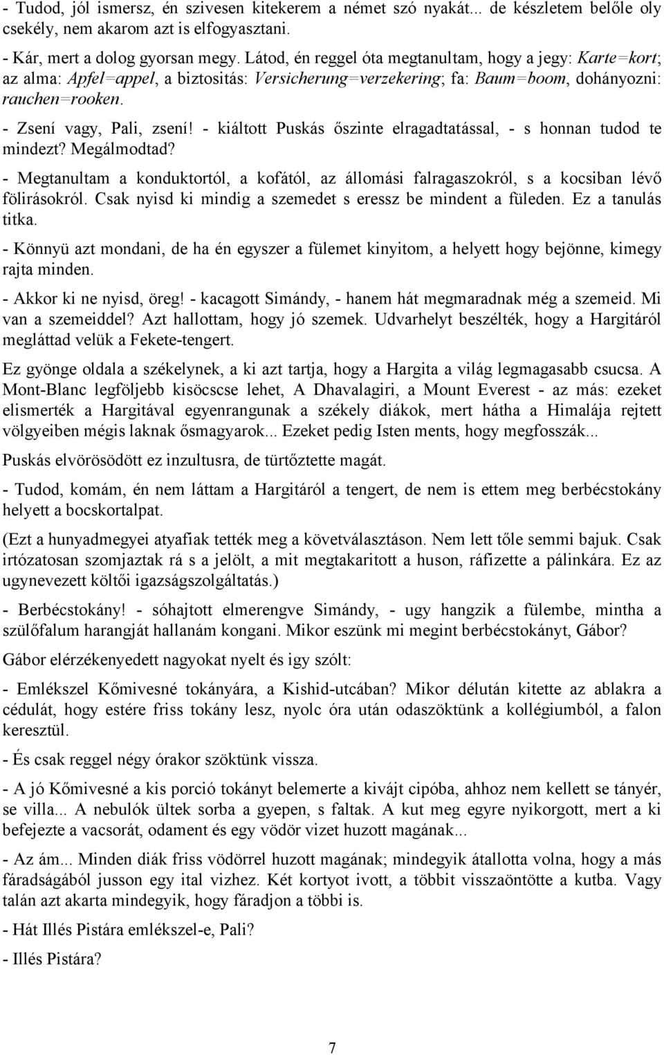 - kiáltott Puskás őszinte elragadtatással, - s honnan tudod te mindezt? Megálmodtad? - Megtanultam a konduktortól, a kofától, az állomási falragaszokról, s a kocsiban lévő fölirásokról.