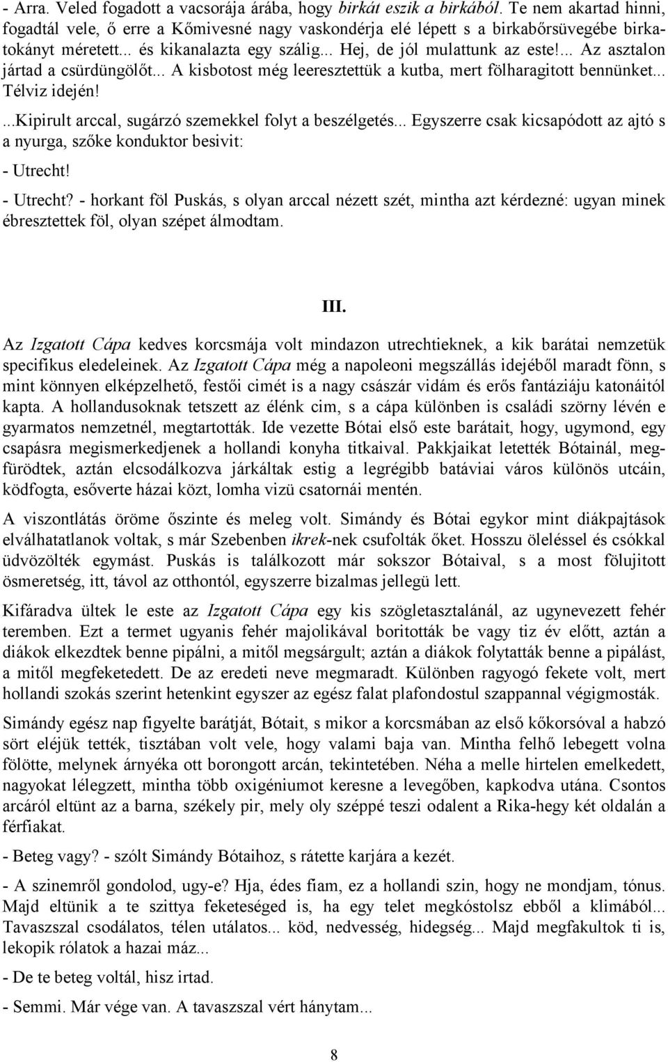 ...kipirult arccal, sugárzó szemekkel folyt a beszélgetés... Egyszerre csak kicsapódott az ajtó s a nyurga, szőke konduktor besivit: - Utrecht!