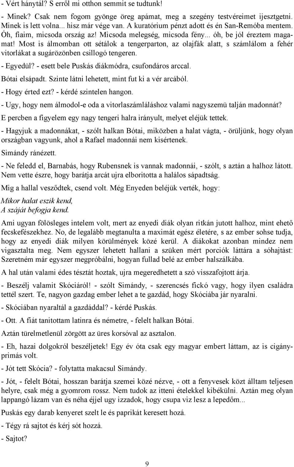 Most is álmomban ott sétálok a tengerparton, az olajfák alatt, s számlálom a fehér vitorlákat a sugárözönben csillogó tengeren. - Egyedül? - esett bele Puskás diákmódra, csufondáros arccal.