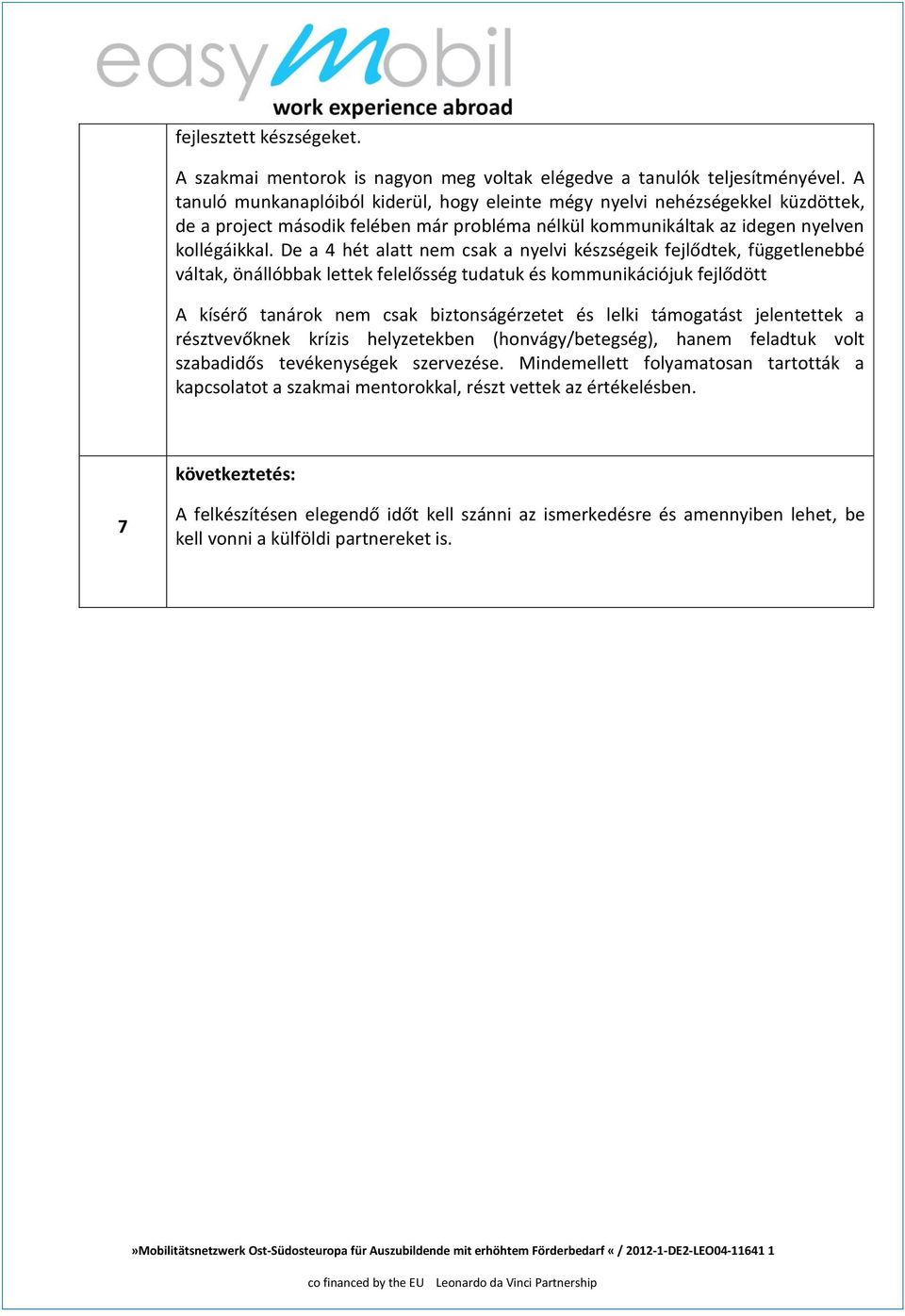 De a 4 hét alatt nem csak a nyelvi készségeik fejlődtek, függetlenebbé váltak, önállóbbak lettek felelősség tudatuk és kommunikációjuk fejlődött A kísérő tanárok nem csak biztonságérzetet és lelki