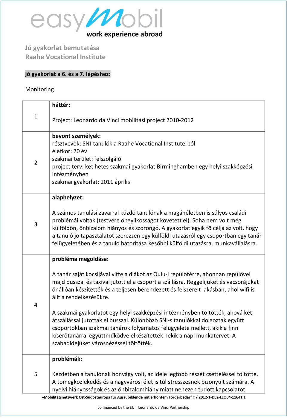 felszolgáló project terv: két hetes szakmai gyakorlat Birminghamben egy helyi szakképzési intézményben szakmai gyakorlat: 2011 április alaphelyzet: 3 A számos tanulási zavarral küzdő tanulónak a