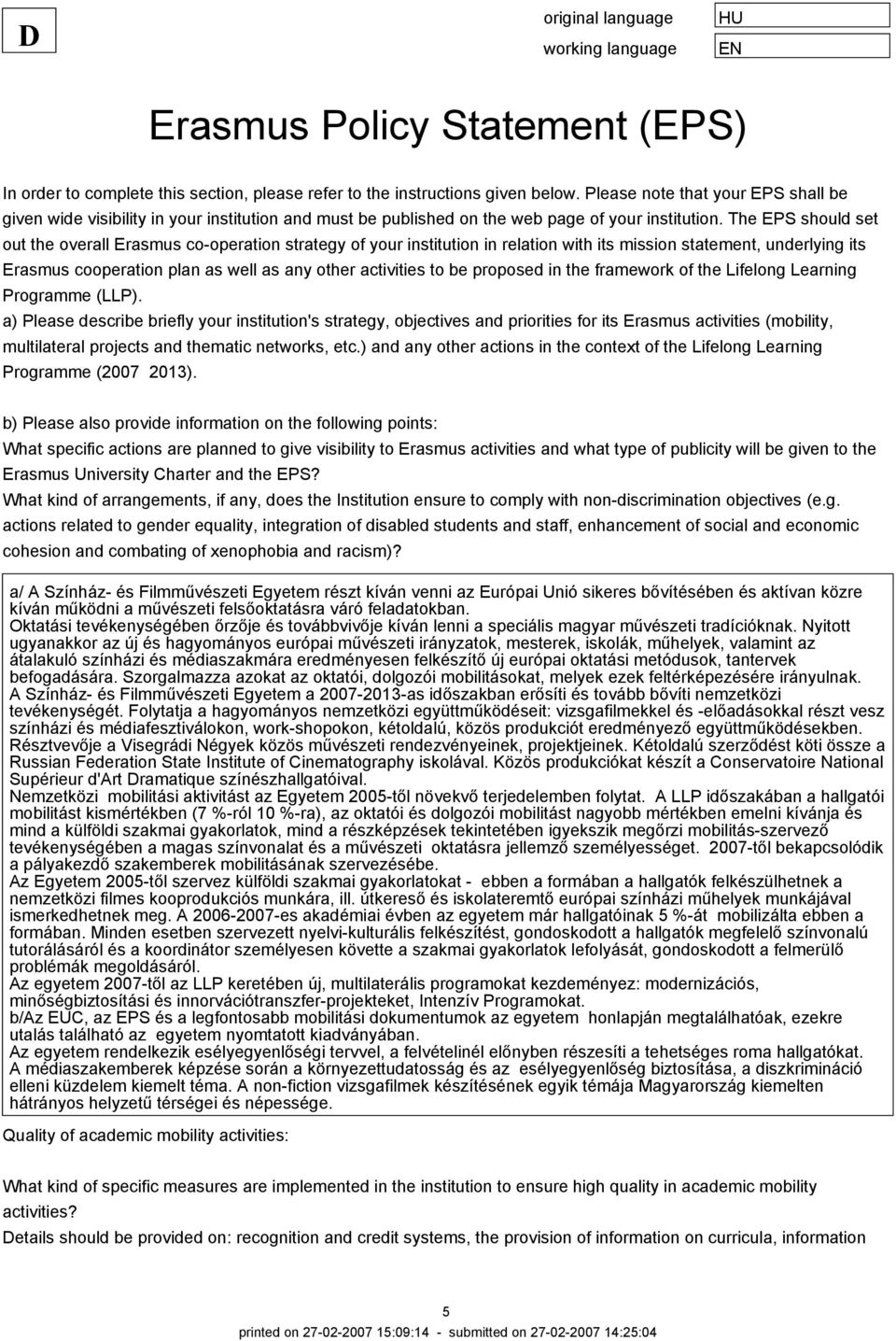 The EPS should set out the overall Erasmus cooperation strategy of your institution in relation with its mission statement, underlying its Erasmus cooperation plan as well as any other activities to