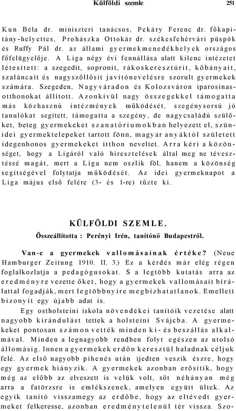 A Liga négy évi fennállása alatt kilenc intézetet létesített: a szegedit, sopronit, rákoskeresztúrit, kőbányait, szaláncait és nagyszőllősit javítónevelésre szorult gyermekek számára.