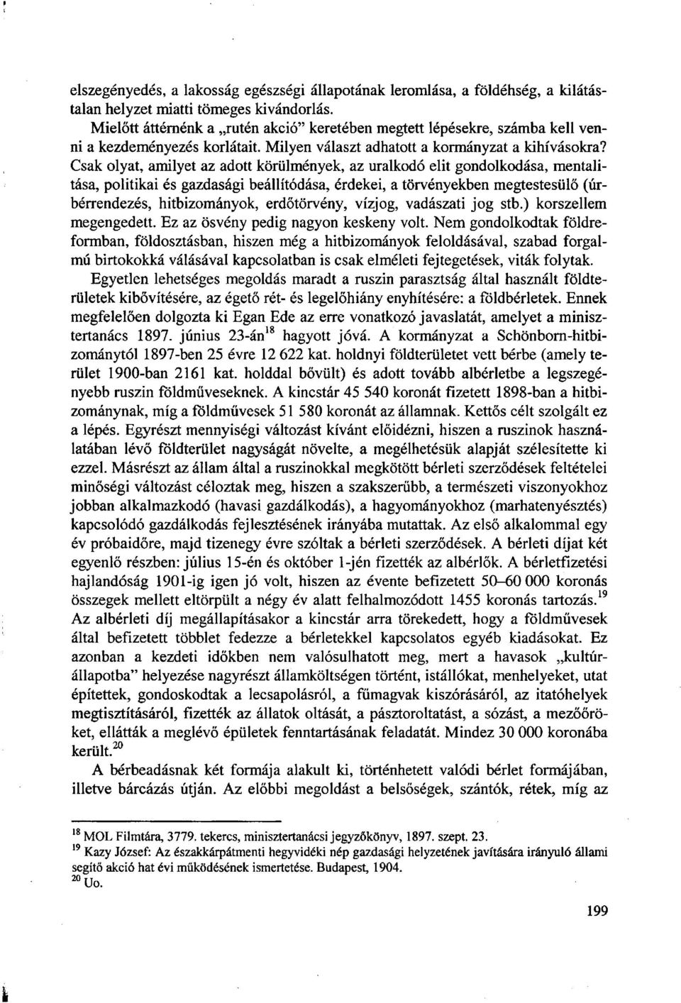 Csak olyat, amilyet az adott körülmények, az uralkodó elit gondolkodása, mentalitása, politikai és gazdasági beállítódása, érdekei, a törvényekben megtestesülő (úrbérrendezés, hitbizományok,