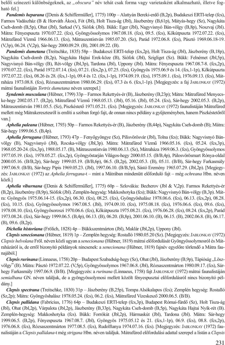 (B,61p), Mátyás-hegy (Sz), Nagykáta Cseh-domb (B,5p), Ohat (Jbl), Sarkad (V), Siófok (Jbl). Bükk: Eger (Jbl), Nagyvisnyó Bán-völgy (B,8p), Noszvaj (Jbl). Mátra: Fényespuszta 1970.07.22.