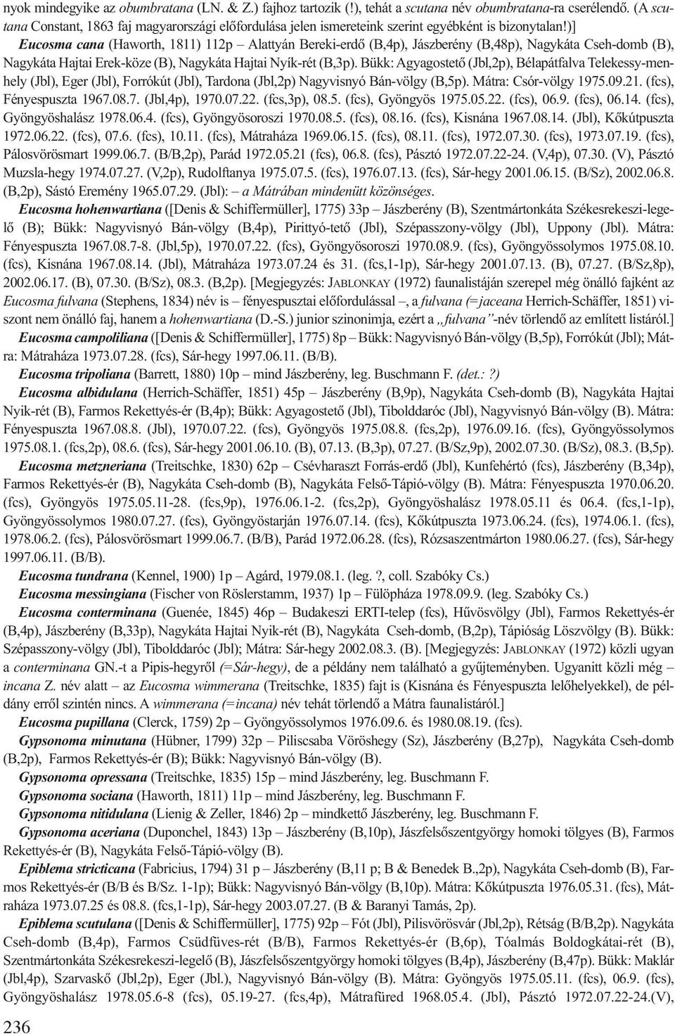 )] Eucosma cana (Haworth, 1811) 112p Alattyán Bereki-erdõ (B,4p), Jászberény (B,48p), Nagykáta Cseh-domb (B), Nagykáta Hajtai Erek-köze (B), Nagykáta Hajtai Nyík-rét (B,3p).