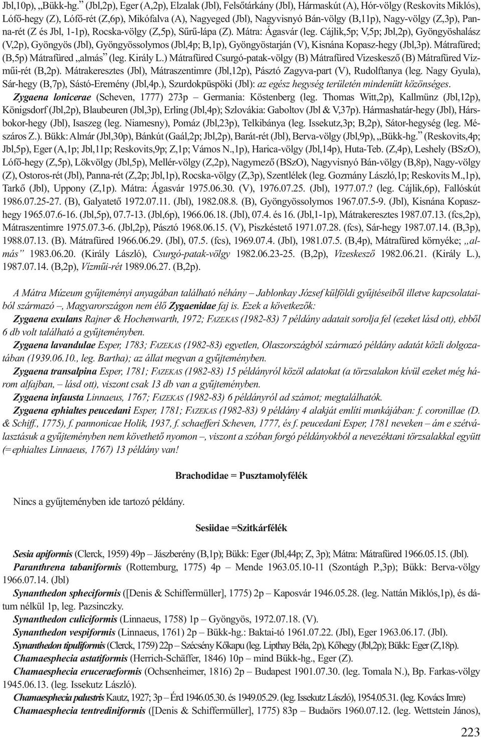 Nagy-völgy (Z,3p), Panna-rét (Z és Jbl, 1-1p), Rocska-völgy (Z,5p), Sûrû-lápa (Z). Mátra: Ágasvár (leg.