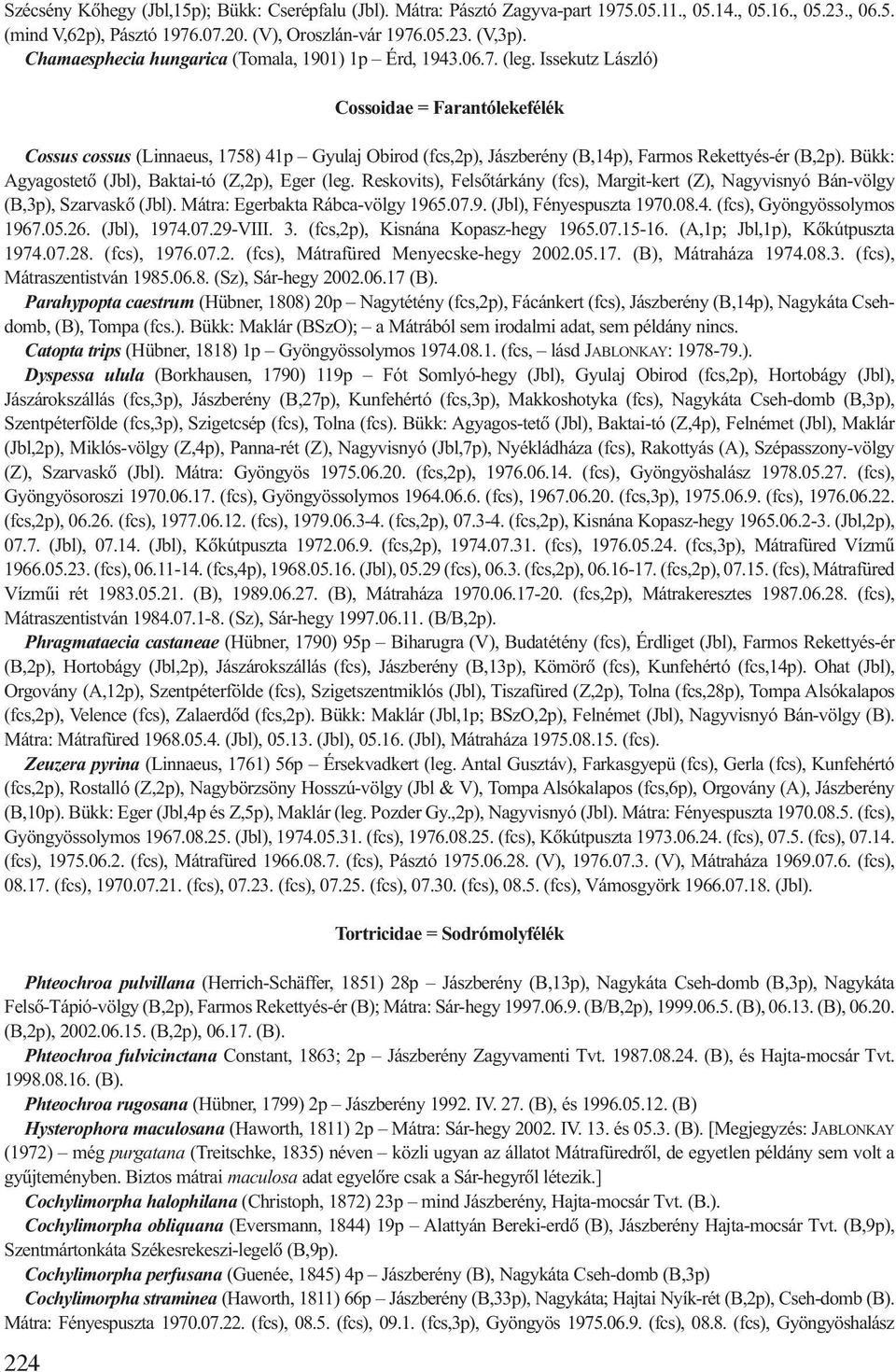 Issekutz László) Cossoidae = Farantólekefélék Cossus cossus (Linnaeus, 1758) 41p Gyulaj Obirod (fcs,2p), Jászberény (B,14p), Farmos Rekettyés-ér (B,2p).