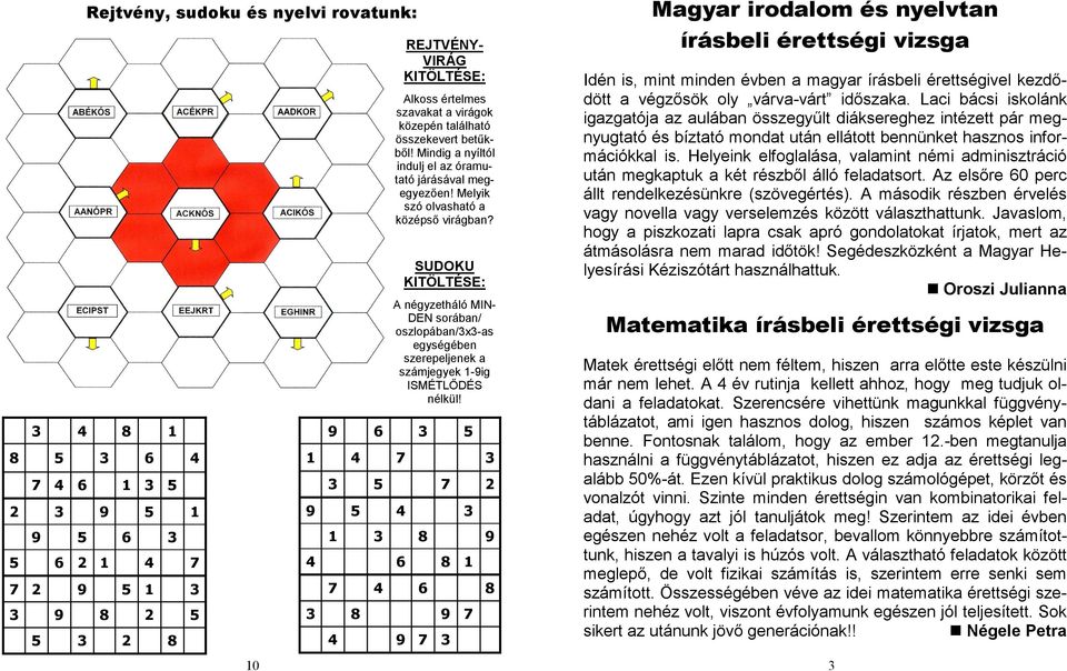 SUDOKU KITÖLTÉSE: A négyzetháló MIN- DEN sorában/ oszlopában/3x3-as egységében szerepeljenek a számjegyek 1-9ig ISMÉTLİDÉS nélkül!