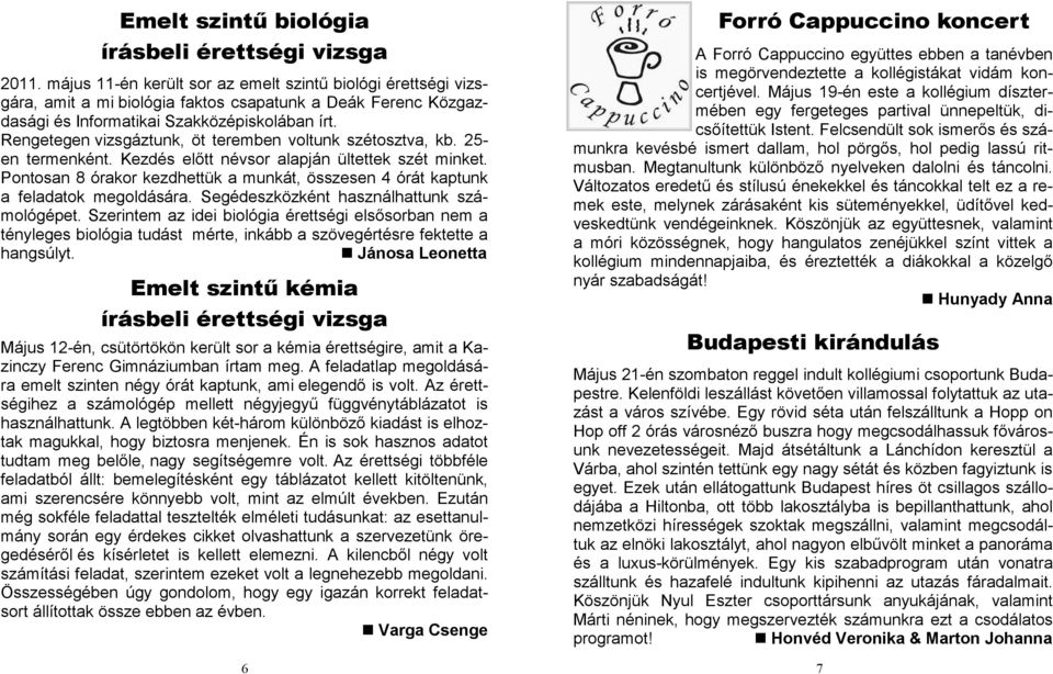 Pontosan 8 órakor kezdhettük a munkát, összesen 4 órát kaptunk a feladatok megoldására. Segédeszközként használhattunk számológépet.