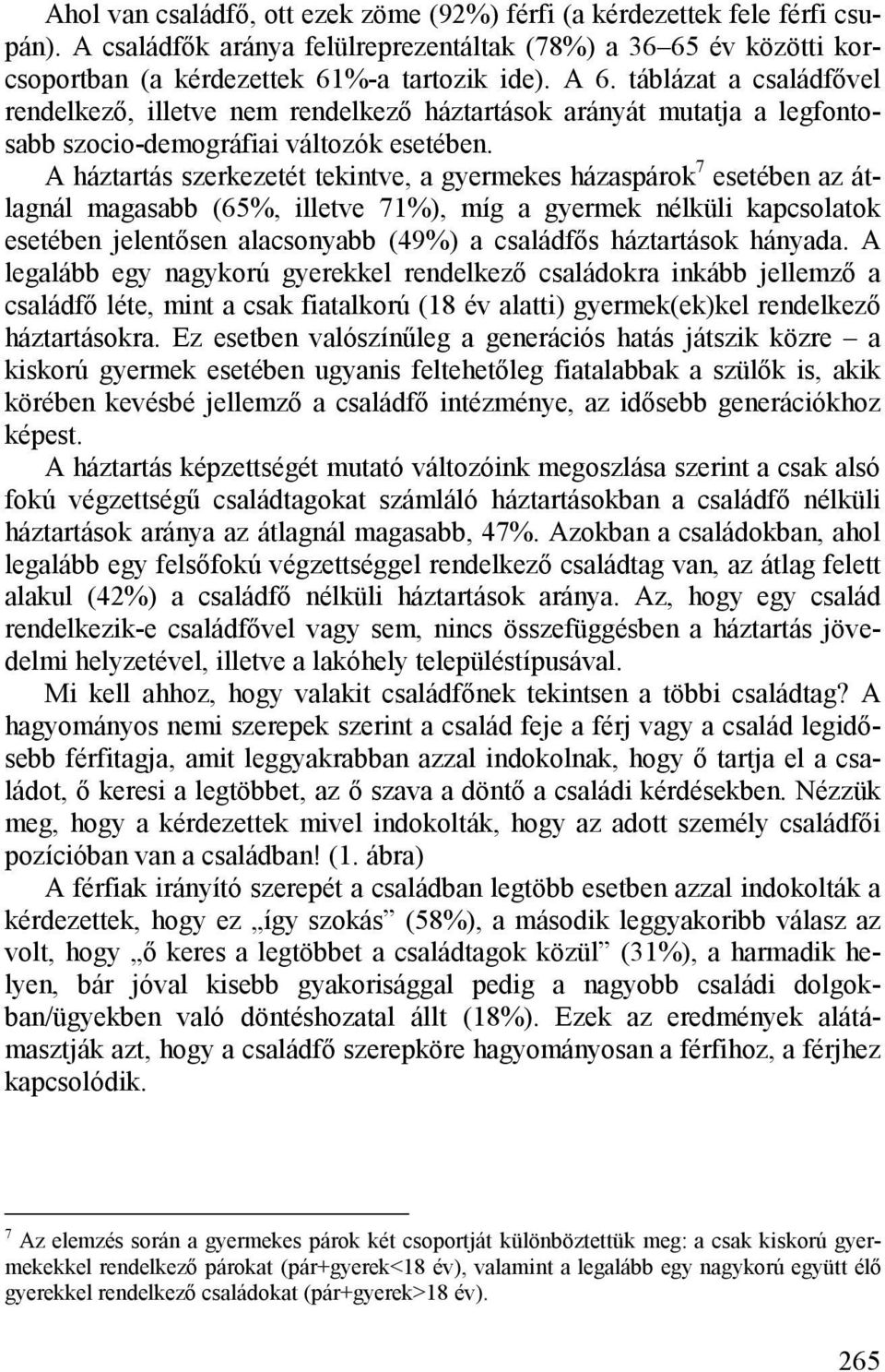 A háztartás szerkezetét tekintve, a gyermekes házaspárok 7 esetében az átlagnál magasabb (65%, illetve 71%), míg a gyermek nélküli kapcsolatok esetében jelentősen alacsonyabb (49%) a családfős