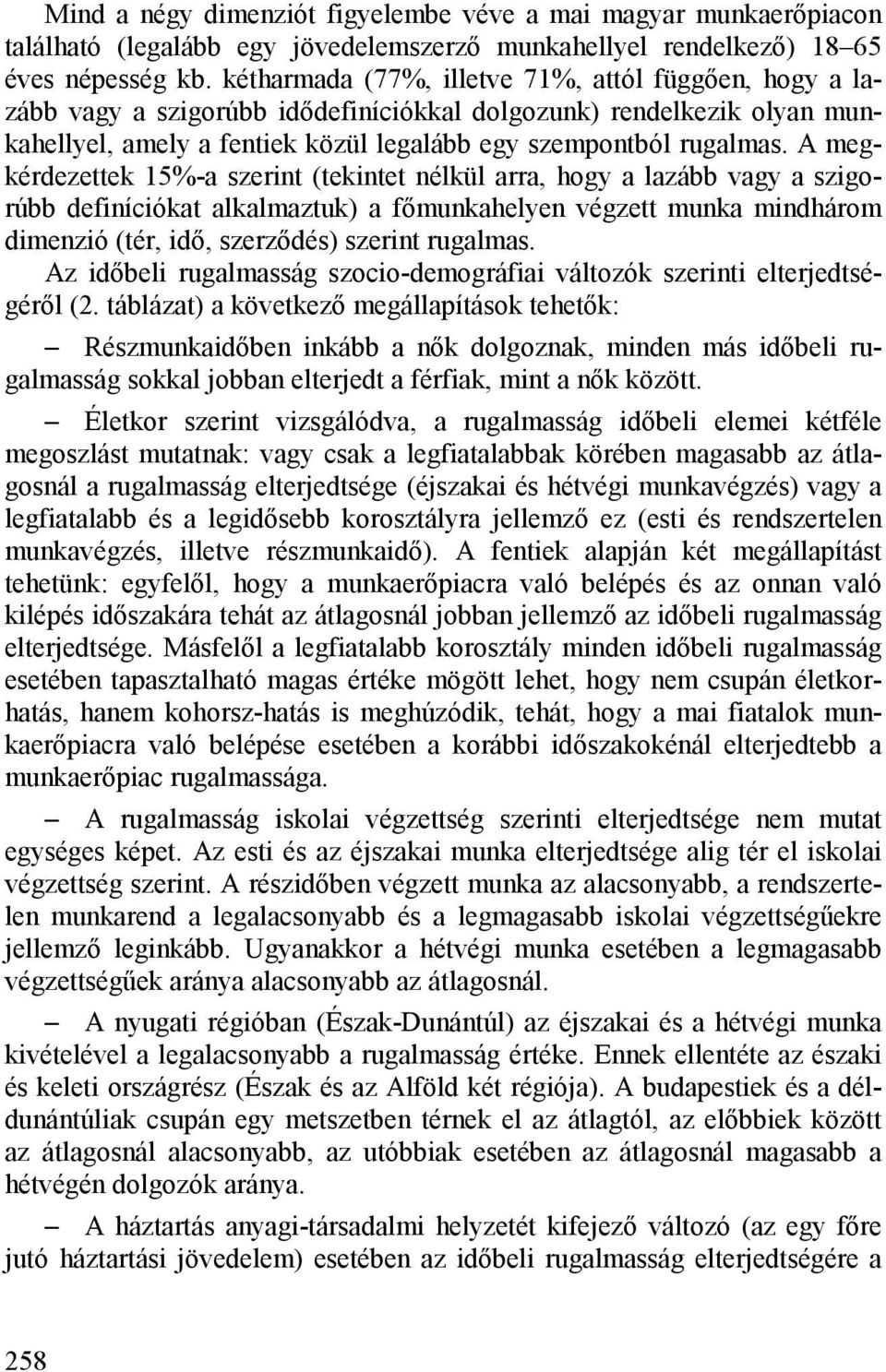 A megkérdezettek 15%-a szerint (tekintet nélkül arra, hogy a lazább vagy a szigorúbb definíciókat alkalmaztuk) a főmunkahelyen végzett munka mindhárom dimenzió (tér, idő, szerződés) szerint rugalmas.