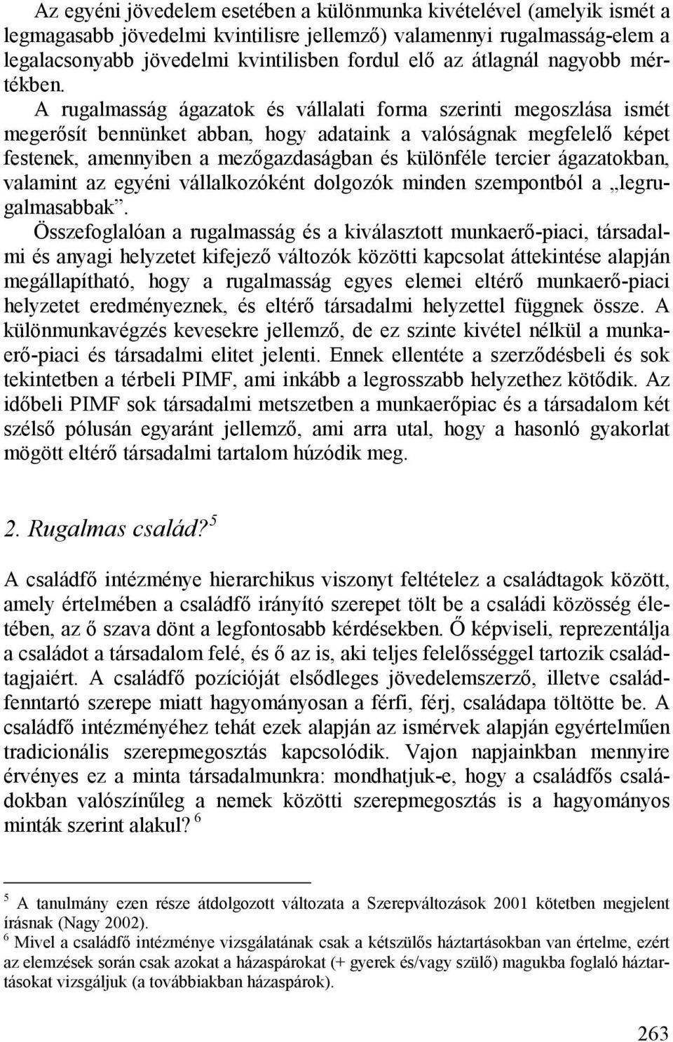 A rugalmasság ágazatok és vállalati forma szerinti megoszlása ismét megerősít bennünket abban, hogy adataink a valóságnak megfelelő képet festenek, amennyiben a mezőgazdaságban és különféle tercier