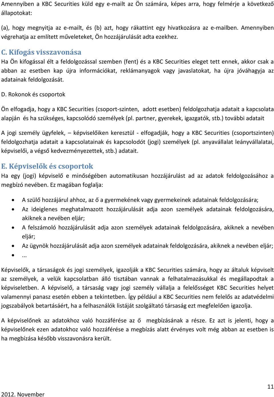 Kifogás visszavonása Ha Ön kifogással élt a feldolgozással szemben (fent) és a KBC Securities eleget tett ennek, akkor csak a abban az esetben kap újra információkat, reklámanyagok vagy javaslatokat,