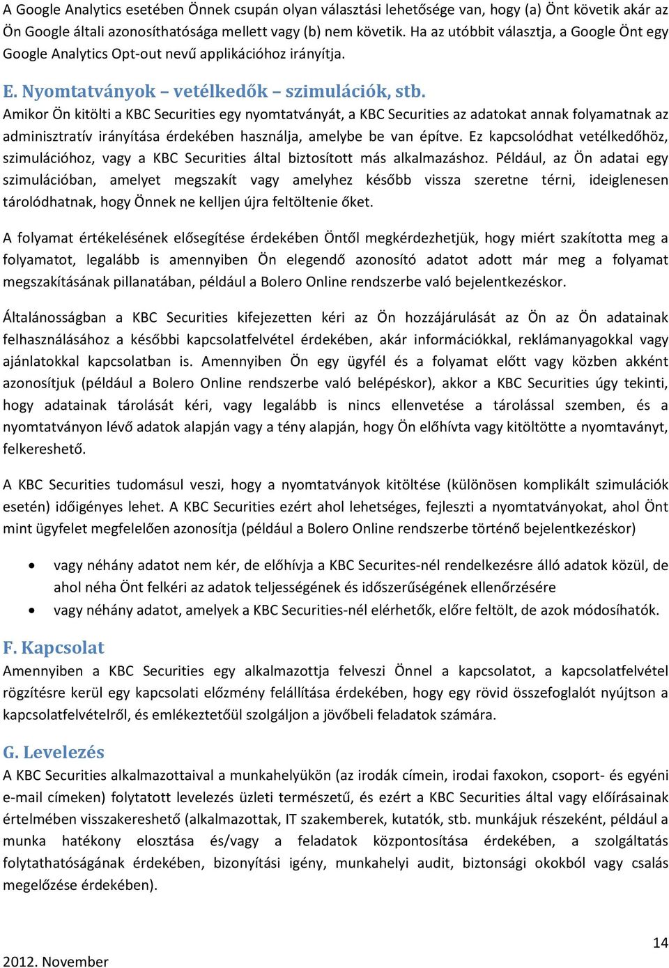 Amikor Ön kitölti a KBC Securities egy nyomtatványát, a KBC Securities az adatokat annak folyamatnak az adminisztratív irányítása érdekében használja, amelybe be van építve.