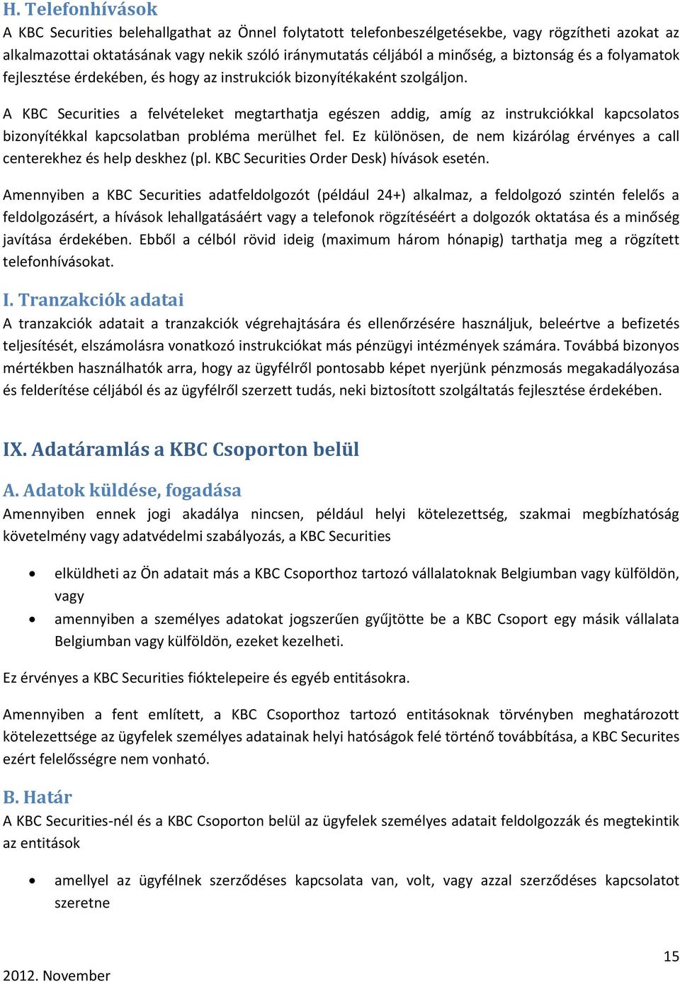 A KBC Securities a felvételeket megtarthatja egészen addig, amíg az instrukciókkal kapcsolatos bizonyítékkal kapcsolatban probléma merülhet fel.