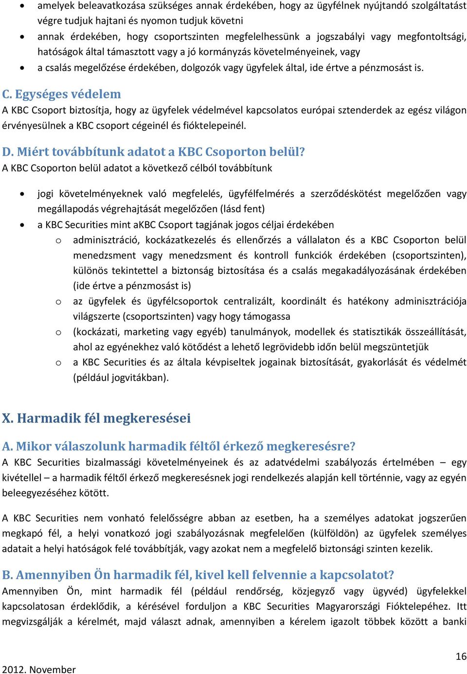 Egységes védelem A KBC Csoport biztosítja, hogy az ügyfelek védelmével kapcsolatos európai sztenderdek az egész világon érvényesülnek a KBC csoport cégeinél és fióktelepeinél. D.