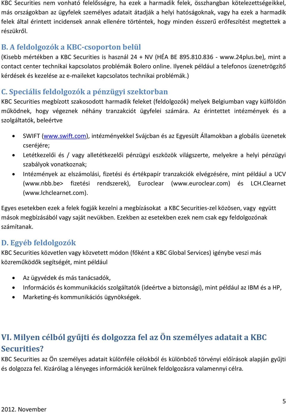 A feldolgozók a KBC-csoporton belül (Kisebb mértékben a KBC Securities is használ 24 + NV (HÉA BE 895.810.836 - www.24plus.be), mint a contact center technikai kapcsolatos problémák Bolero online.