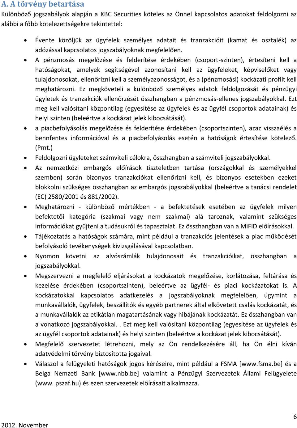 A pénzmosás megelőzése és felderítése érdekében (csoport-szinten), értesíteni kell a hatóságokat, amelyek segítségével azonosítani kell az ügyfeleket, képviselőket vagy tulajdonosokat, ellenőrizni