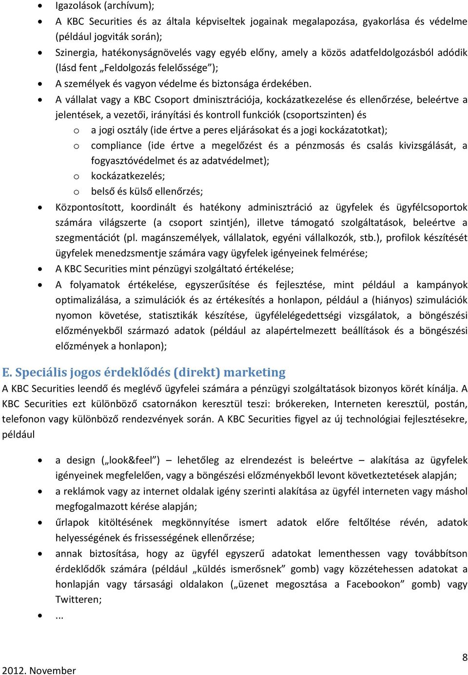 A vállalat vagy a KBC Csoport dminisztrációja, kockázatkezelése és ellenőrzése, beleértve a jelentések, a vezetői, irányítási és kontroll funkciók (csoportszinten) és o a jogi osztály (ide értve a